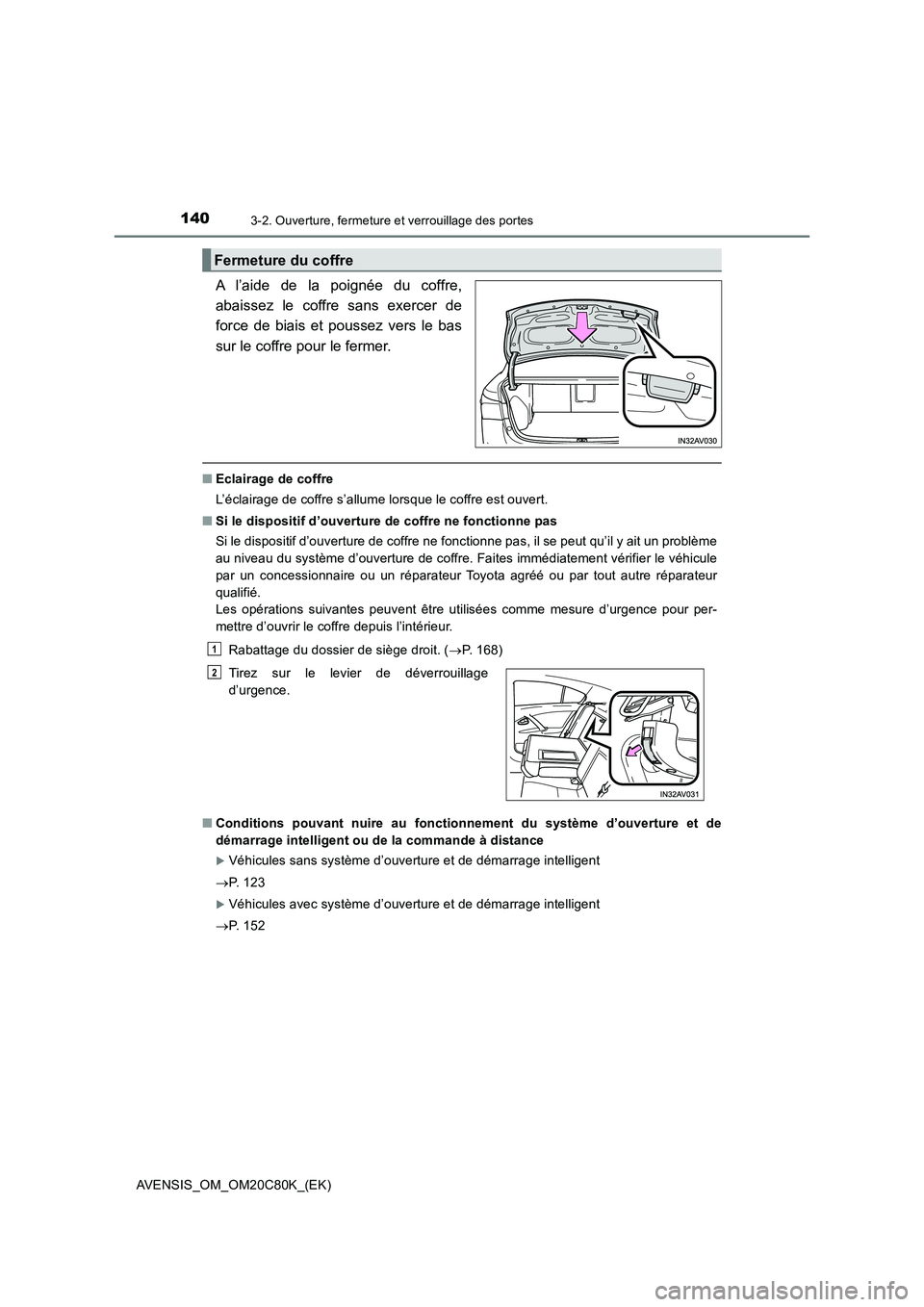 TOYOTA AVENSIS 2018 Manuel du propriétaire (in French) 1403-2. Ouverture, fermeture et verrouillage des portes
AVENSIS_OM_OM20C80K_(EK)
A l’aide de la poignée du coffre,
abaissez le coffre sans exercer de
force de biais et poussez vers le bas
sur le co TOYOTA AVENSIS 2018 Manuel du propriétaire (in French) 1403-2. Ouverture, fermeture et verrouillage des portes
AVENSIS_OM_OM20C80K_(EK)
A l’aide de la poignée du coffre,
abaissez le coffre sans exercer de
force de biais et poussez vers le bas
sur le co