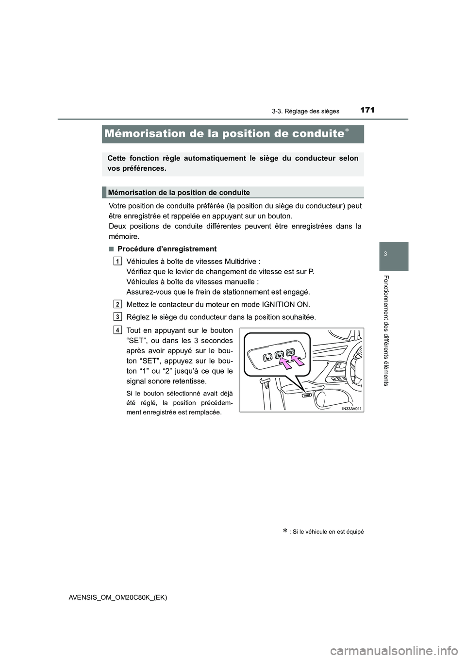 TOYOTA AVENSIS 2018  Manuel du propriétaire (in French) 171
3
3-3. Réglage des sièges
Fonctionnement des différents éléments
AVENSIS_OM_OM20C80K_(EK)
Mémorisation de la position de conduite
Votre position de conduite préférée (la position du si