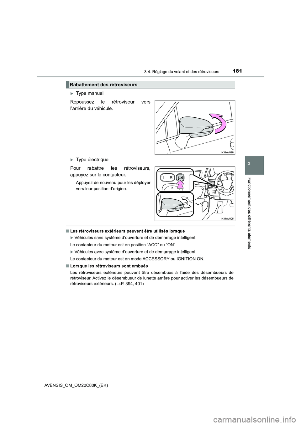 TOYOTA AVENSIS 2018  Manuel du propriétaire (in French) 1813-4. Réglage du volant et des rétroviseurs
3
Fonctionnement des différents éléments
AVENSIS_OM_OM20C80K_(EK)
Type manuel
Repoussez le rétroviseur vers
l’arrière du véhicule.
Type é