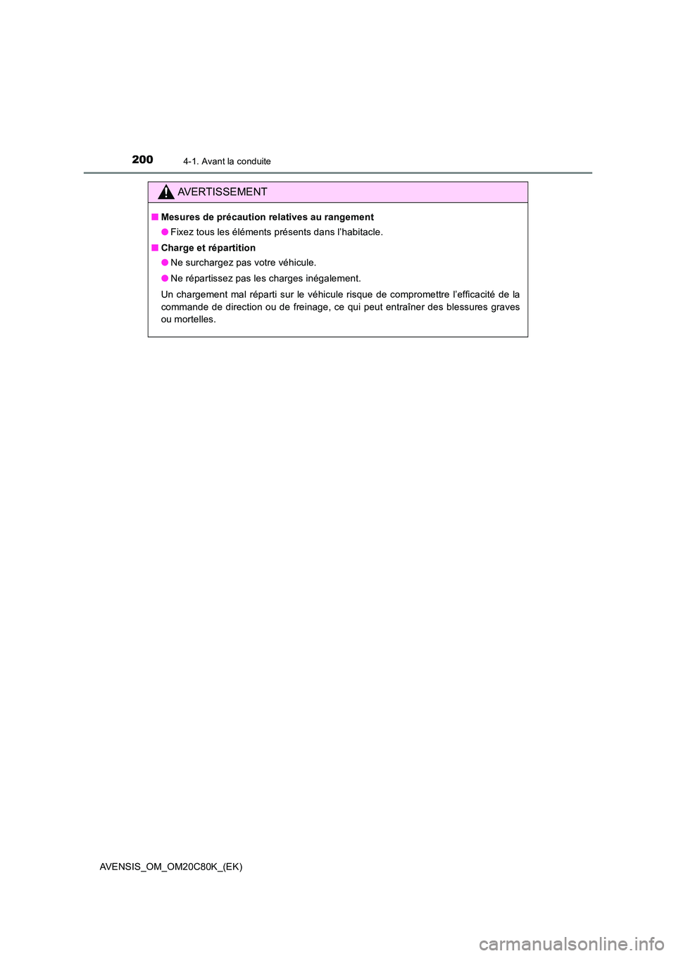 TOYOTA AVENSIS 2018  Manuel du propriétaire (in French) 2004-1. Avant la conduite
AVENSIS_OM_OM20C80K_(EK)
AVERTISSEMENT
■Mesures de précaution relatives au rangement 
● Fixez tous les éléments présents dans l’habitacle. 
■ Charge et répartiti