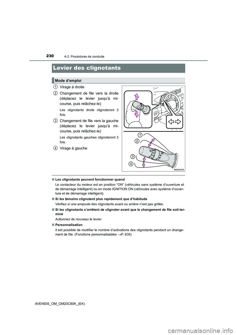 TOYOTA AVENSIS 2018  Manuel du propriétaire (in French) 2304-2. Procédures de conduite
AVENSIS_OM_OM20C80K_(EK)
Levier des clignotants
Virage à droite 
Changement de file vers la droite 
(déplacez le levier jusqu’à mi- 
course, puis relâchez-le)
Les