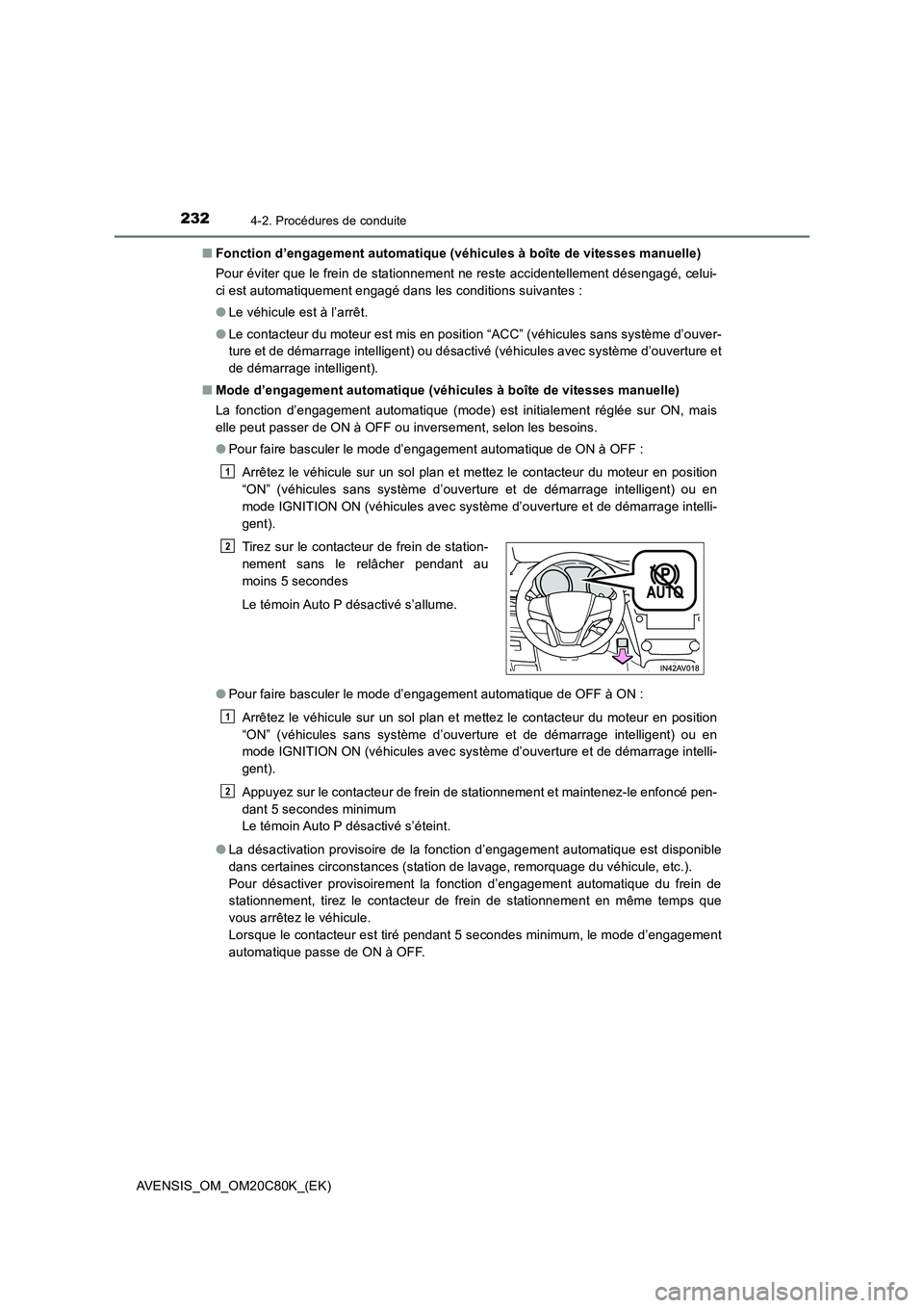 TOYOTA AVENSIS 2018  Manuel du propriétaire (in French) 2324-2. Procédures de conduite
AVENSIS_OM_OM20C80K_(EK)■Fonction d’engagement automatique (véhicules à boîte de vitesses manuelle)
Pour éviter que le frein de stationnement ne reste accidente
