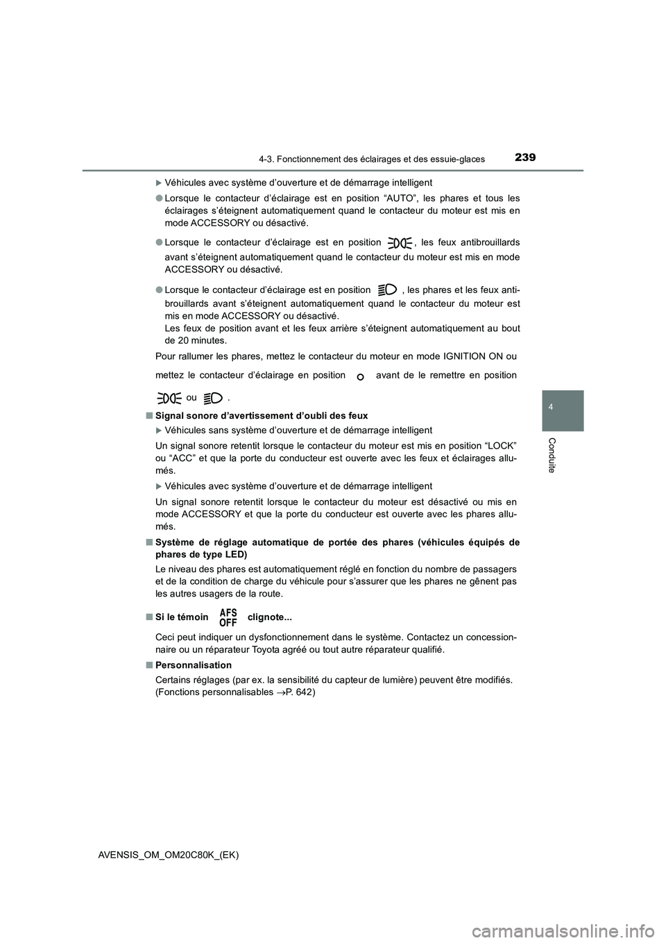 TOYOTA AVENSIS 2018  Manuel du propriétaire (in French) 2394-3. Fonctionnement des éclairages et des essuie-glaces
4
Conduite
AVENSIS_OM_OM20C80K_(EK)
Véhicules avec système d’ouverture et de démarrage intelligent
●Lorsque le contacteur d’écl