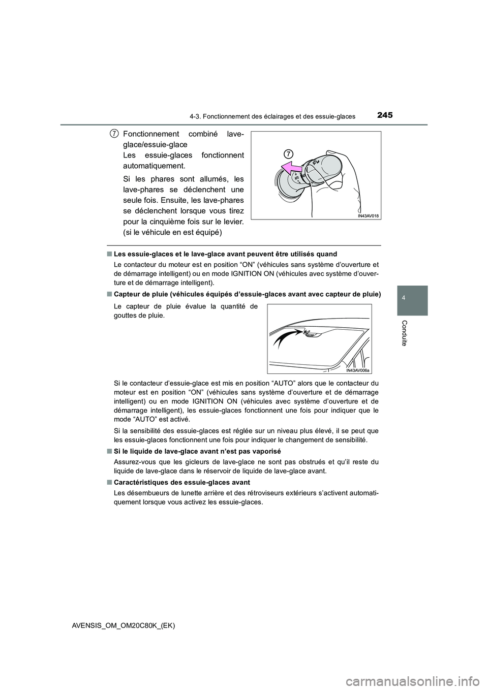 TOYOTA AVENSIS 2018  Manuel du propriétaire (in French) 2454-3. Fonctionnement des éclairages et des essuie-glaces
4
Conduite
AVENSIS_OM_OM20C80K_(EK)
Fonctionnement combiné lave-
glace/essuie-glace 
Les essuie-glaces fonctionnent
automatiquement.
Si les