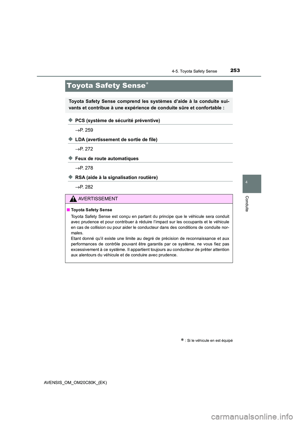 TOYOTA AVENSIS 2018 Manuel du propriétaire (in French) 253
4
4-5. Toyota Safety Sense
Conduite
AVENSIS_OM_OM20C80K_(EK)
Toyota Safety Sense
◆PCS (système de sécurité préventive)
P. 259
◆LDA (avertissement de sortie de file)
P. 272
◆ TOYOTA AVENSIS 2018 Manuel du propriétaire (in French) 253
4
4-5. Toyota Safety Sense
Conduite
AVENSIS_OM_OM20C80K_(EK)
Toyota Safety Sense
◆PCS (système de sécurité préventive)
P. 259
◆LDA (avertissement de sortie de file)
P. 272
◆