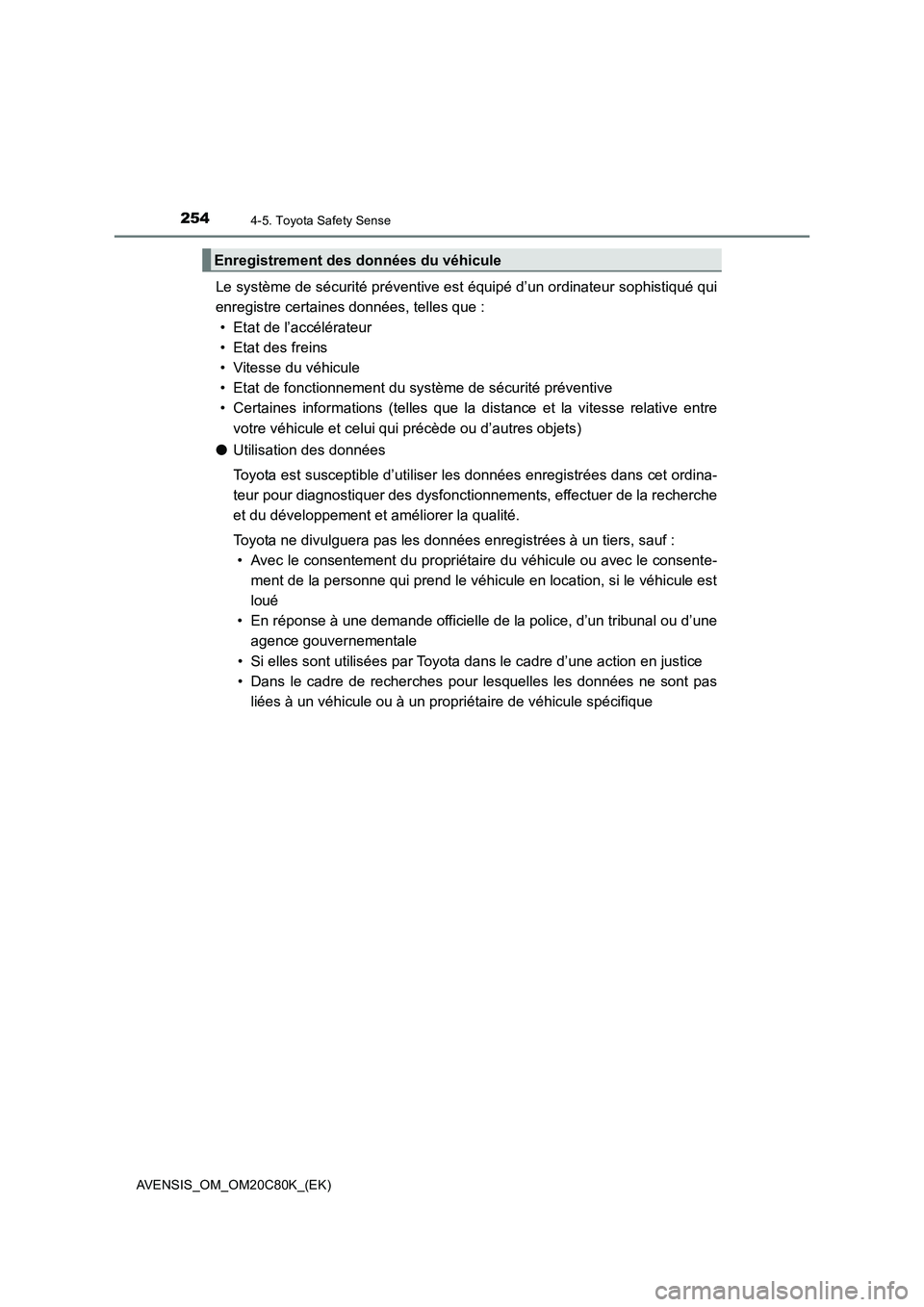 TOYOTA AVENSIS 2018 Manuel du propriétaire (in French) 2544-5. Toyota Safety Sense
AVENSIS_OM_OM20C80K_(EK)
Le système de sécurité préventive est équipé d’un ordinateur sophistiqué qui
enregistre certaines données, telles que :
• Etat de l’a TOYOTA AVENSIS 2018 Manuel du propriétaire (in French) 2544-5. Toyota Safety Sense
AVENSIS_OM_OM20C80K_(EK)
Le système de sécurité préventive est équipé d’un ordinateur sophistiqué qui
enregistre certaines données, telles que :
• Etat de l’a