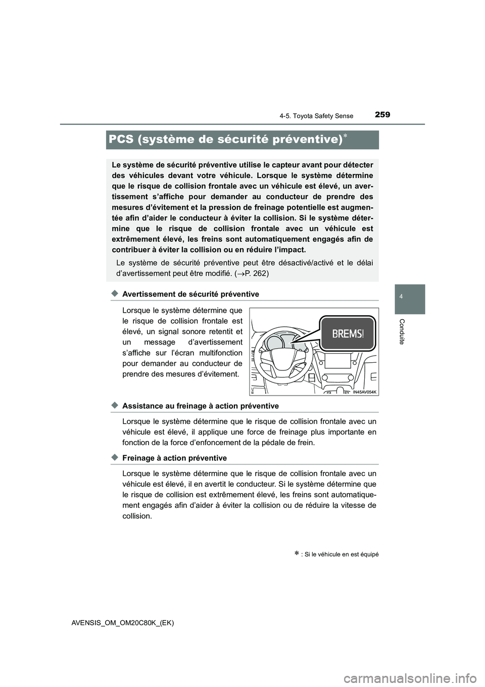 TOYOTA AVENSIS 2018 Manuel du propriétaire (in French) 259
4
4-5. Toyota Safety Sense
Conduite
AVENSIS_OM_OM20C80K_(EK)
PCS (système de sécurité préventive)
◆Avertissement de sécurité préventive
Lorsque le système détermine que
le risque de TOYOTA AVENSIS 2018 Manuel du propriétaire (in French) 259
4
4-5. Toyota Safety Sense
Conduite
AVENSIS_OM_OM20C80K_(EK)
PCS (système de sécurité préventive)
◆Avertissement de sécurité préventive
Lorsque le système détermine que
le risque de