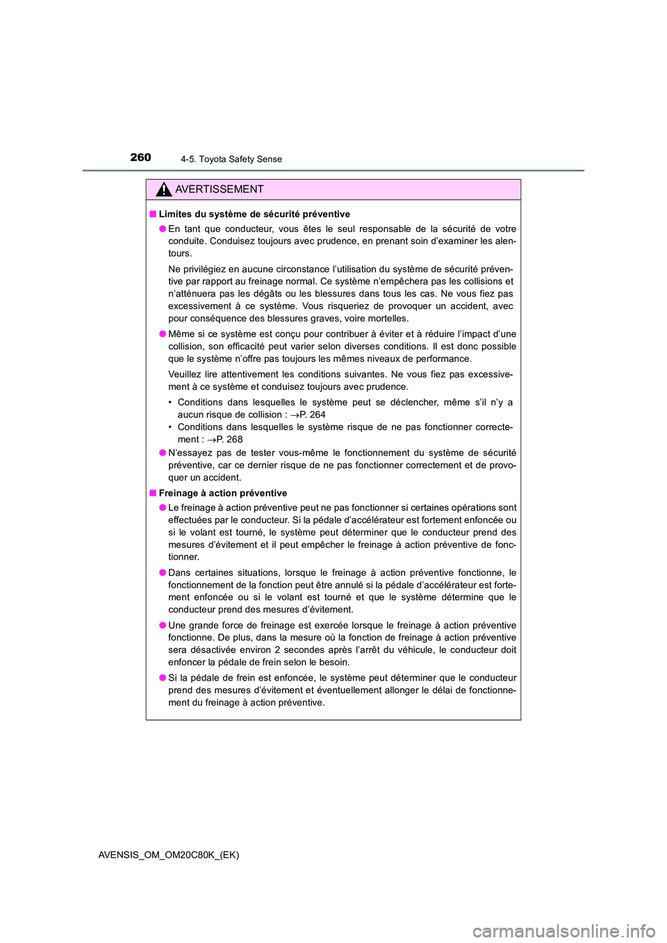 TOYOTA AVENSIS 2018 Manuel du propriétaire (in French) 2604-5. Toyota Safety Sense
AVENSIS_OM_OM20C80K_(EK)
AVERTISSEMENT
■Limites du système de sécurité préventive
● En tant que conducteur, vous êtes le seul responsable de la sécurité de votr TOYOTA AVENSIS 2018 Manuel du propriétaire (in French) 2604-5. Toyota Safety Sense
AVENSIS_OM_OM20C80K_(EK)
AVERTISSEMENT
■Limites du système de sécurité préventive
● En tant que conducteur, vous êtes le seul responsable de la sécurité de votr