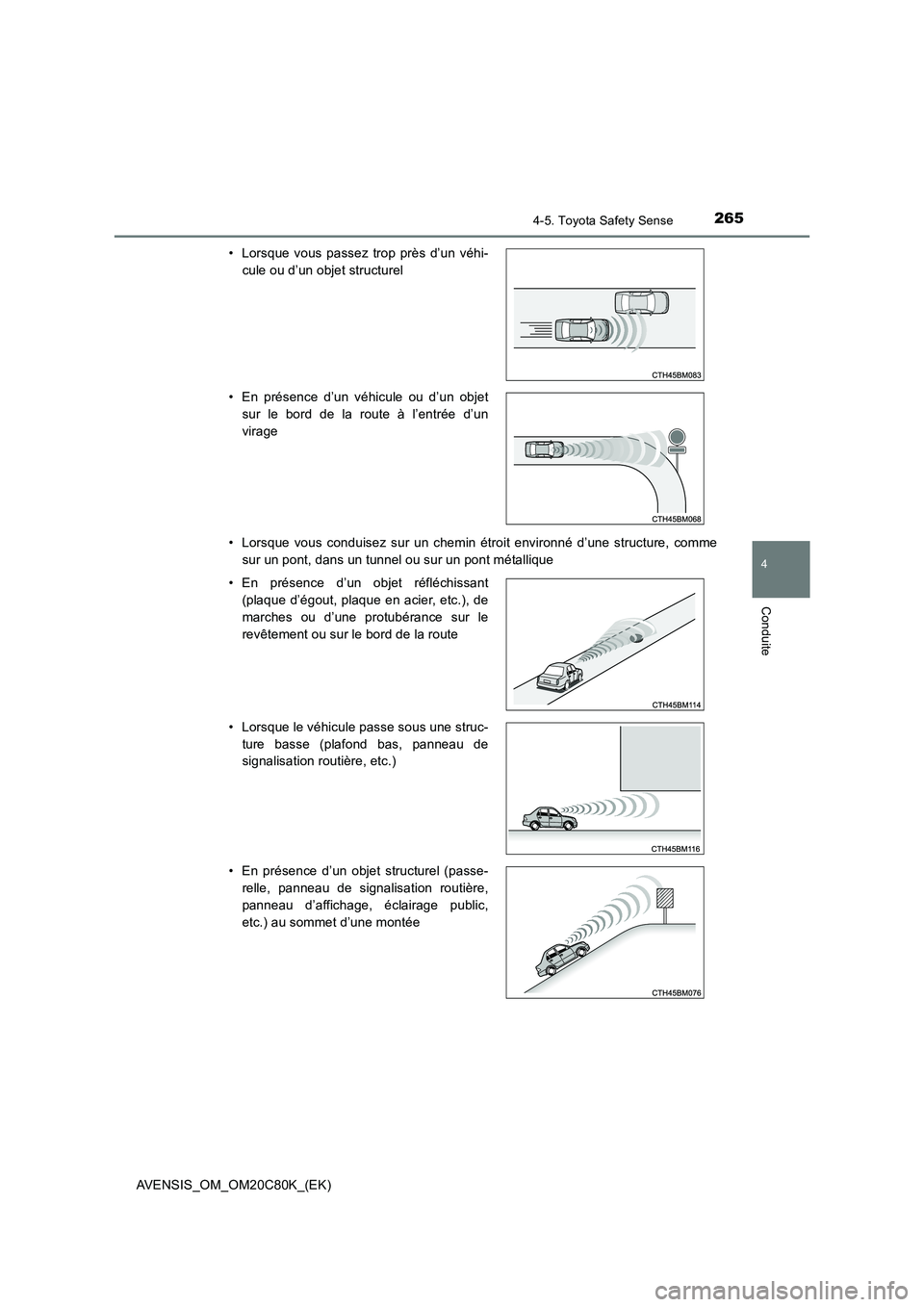TOYOTA AVENSIS 2018  Manuel du propriétaire (in French) 2654-5. Toyota Safety Sense
4
Conduite
AVENSIS_OM_OM20C80K_(EK) 
• Lorsque vous conduisez sur un chemin étroit environné d’une structure, comme 
sur un pont, dans un tunnel ou sur un pont métal