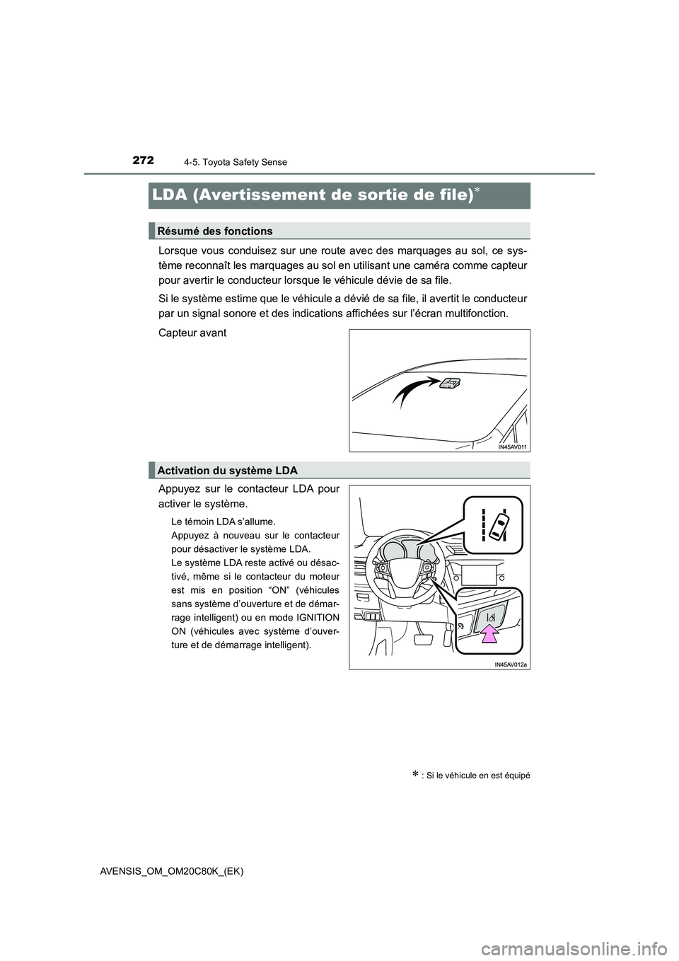 TOYOTA AVENSIS 2018  Manuel du propriétaire (in French) 2724-5. Toyota Safety Sense
AVENSIS_OM_OM20C80K_(EK)
LDA (Avertissement de sortie de file)
Lorsque vous conduisez sur une route avec des marquages au sol, ce sys-
tème reconnaît les marquages au 