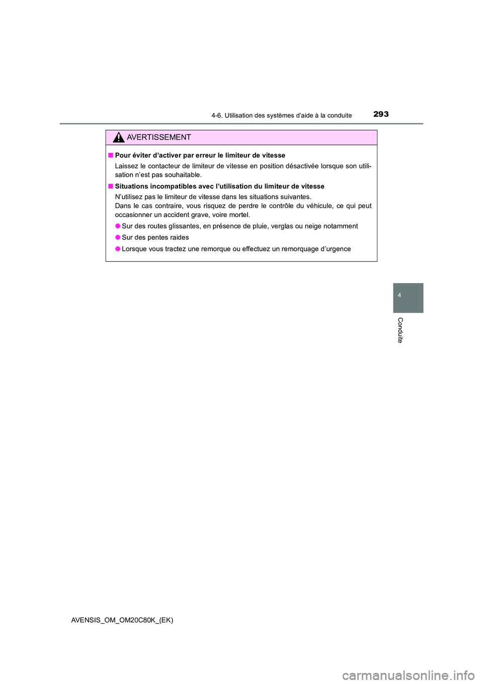 TOYOTA AVENSIS 2018  Manuel du propriétaire (in French) 2934-6. Utilisation des systèmes d’aide à la conduite
4
Conduite
AVENSIS_OM_OM20C80K_(EK)
AVERTISSEMENT
■Pour éviter d’activer par erreur le limiteur de vitesse 
Laissez le contacteur de limi