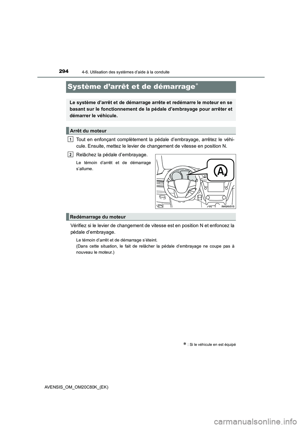 TOYOTA AVENSIS 2018  Manuel du propriétaire (in French) 2944-6. Utilisation des systèmes d’aide à la conduite
AVENSIS_OM_OM20C80K_(EK)
Système d’arrêt et de démarrage
Tout en enfonçant complètement la pédale d’embrayage, arrêtez le véhi-