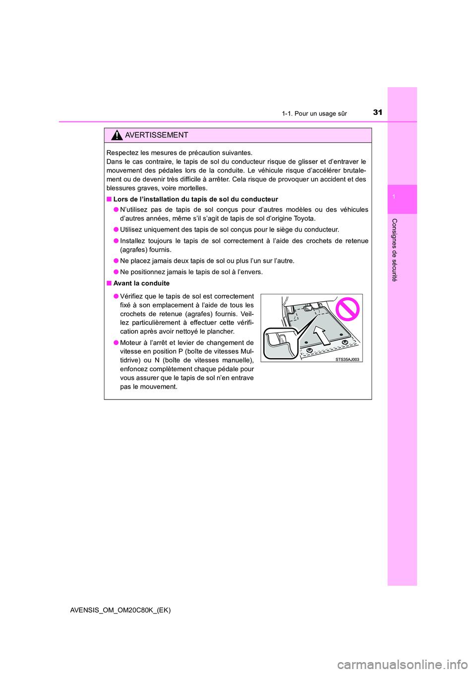 TOYOTA AVENSIS 2018 Manuel du propriétaire (in French) 311-1. Pour un usage sûr
1
AVENSIS_OM_OM20C80K_(EK)
Consignes de sécurité
AVERTISSEMENT
Respectez les mesures de précaution suivantes.
Dans le cas contraire, le tapis de sol du conducteur risque TOYOTA AVENSIS 2018 Manuel du propriétaire (in French) 311-1. Pour un usage sûr
1
AVENSIS_OM_OM20C80K_(EK)
Consignes de sécurité
AVERTISSEMENT
Respectez les mesures de précaution suivantes.
Dans le cas contraire, le tapis de sol du conducteur risque