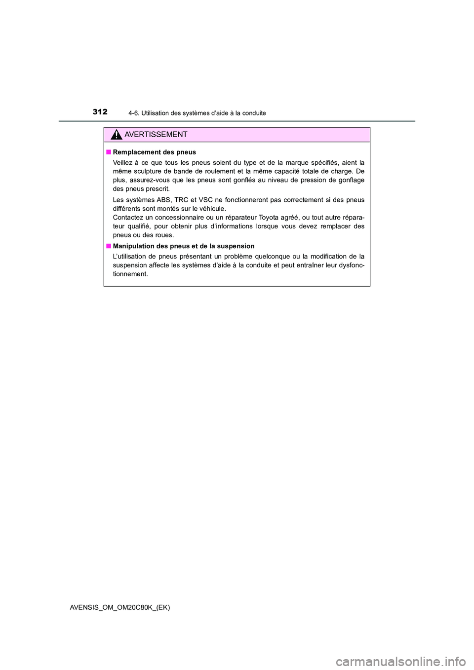TOYOTA AVENSIS 2018  Manuel du propriétaire (in French) 3124-6. Utilisation des systèmes d’aide à la conduite
AVENSIS_OM_OM20C80K_(EK)
AVERTISSEMENT
■Remplacement des pneus 
Veillez à ce que tous les pneus soient du type et de la marque spécifiés,