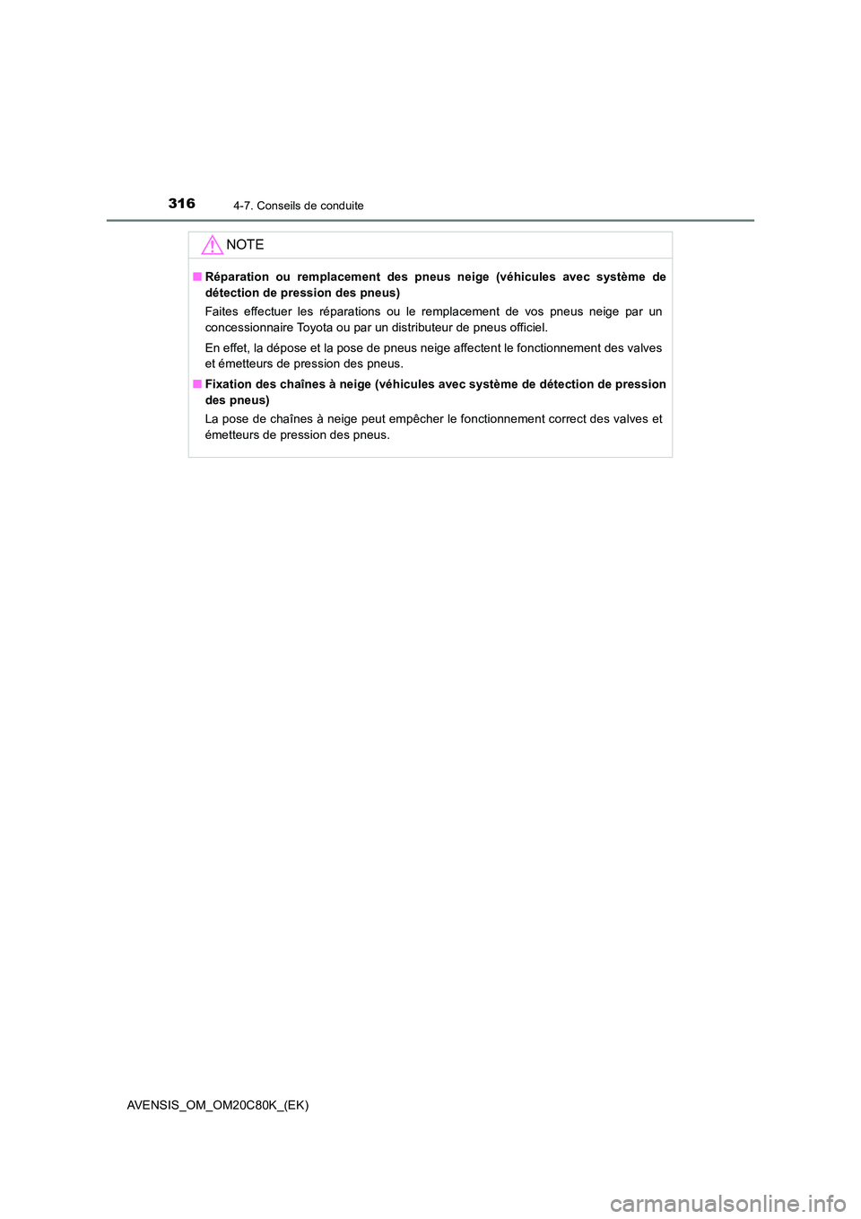 TOYOTA AVENSIS 2018  Manuel du propriétaire (in French) 3164-7. Conseils de conduite
AVENSIS_OM_OM20C80K_(EK)
NOTE
■Réparation ou remplacement des pneus neige (véhicules avec système de 
détection de pression des pneus) 
Faites effectuer les réparat