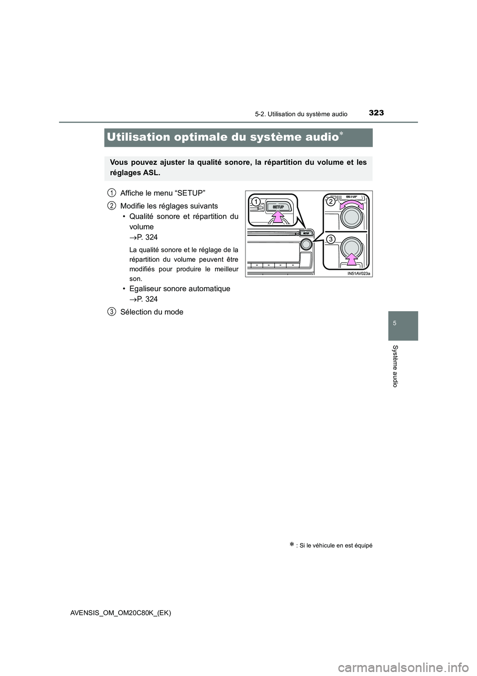 TOYOTA AVENSIS 2018  Manuel du propriétaire (in French) 323
5
5-2. Utilisation du système audio
Système audio
AVENSIS_OM_OM20C80K_(EK)
Utilisation optimale du système audio
Affiche le menu “SETUP”
Modifie les réglages suivants
• Qualité sonor