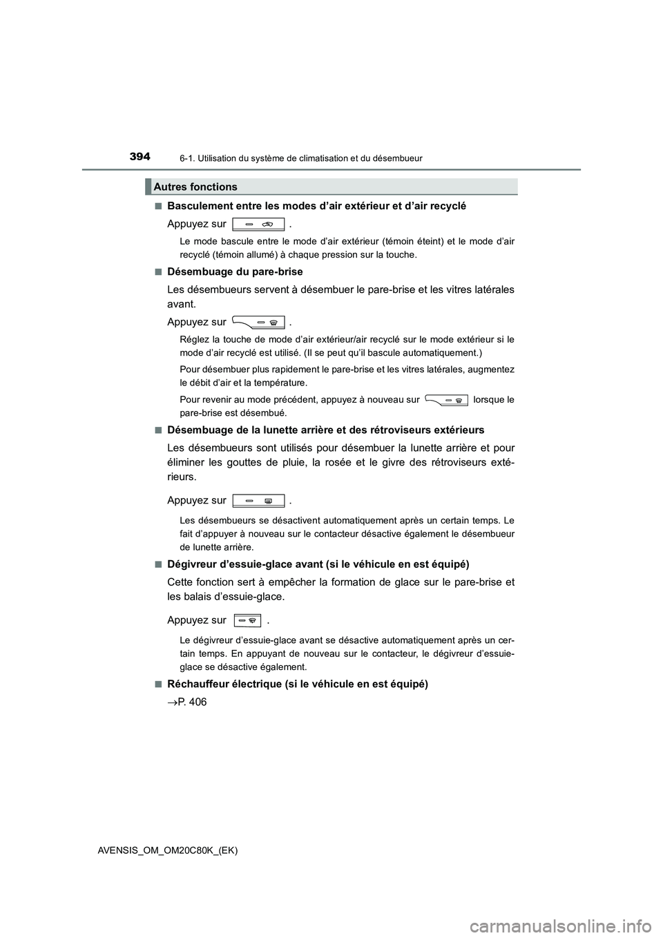 TOYOTA AVENSIS 2018 Manuel du propriétaire (in French) 3946-1. Utilisation du système de climatisation et du désembueur
AVENSIS_OM_OM20C80K_(EK)
■Basculement entre les modes d’ air extérieur et d’air recyclé
Appuyez sur .
Le mode bascule entr TOYOTA AVENSIS 2018 Manuel du propriétaire (in French) 3946-1. Utilisation du système de climatisation et du désembueur
AVENSIS_OM_OM20C80K_(EK)
■Basculement entre les modes d’ air extérieur et d’air recyclé
Appuyez sur .
Le mode bascule entr