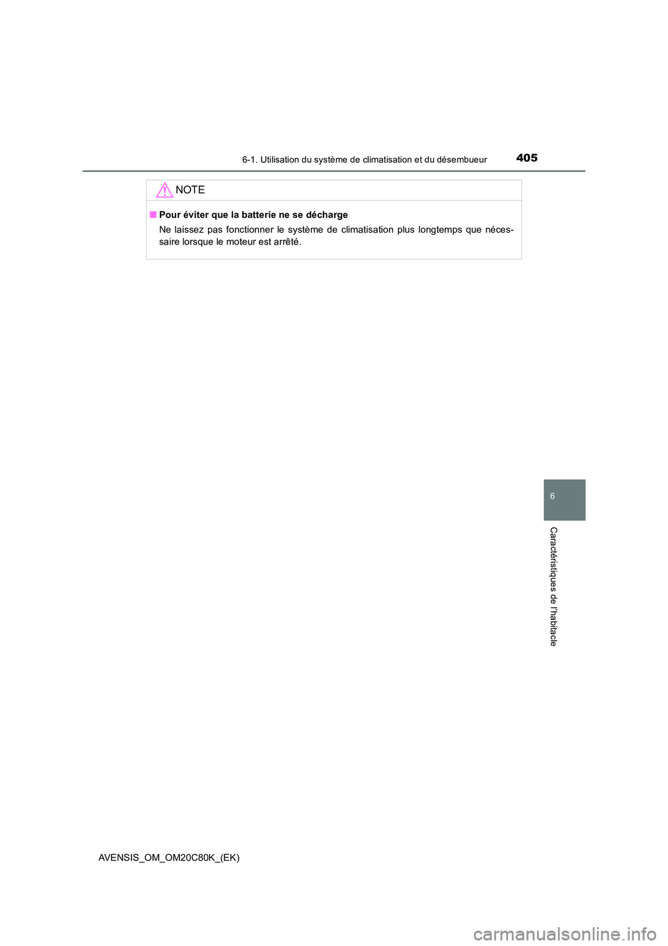 TOYOTA AVENSIS 2018  Manuel du propriétaire (in French) 4056-1. Utilisation du système de climatisation et du désembueur
AVENSIS_OM_OM20C80K_(EK)
6
Caractéristiques de l’habitacle
NOTE
■Pour éviter que la batterie ne se décharge 
Ne laissez pas fo