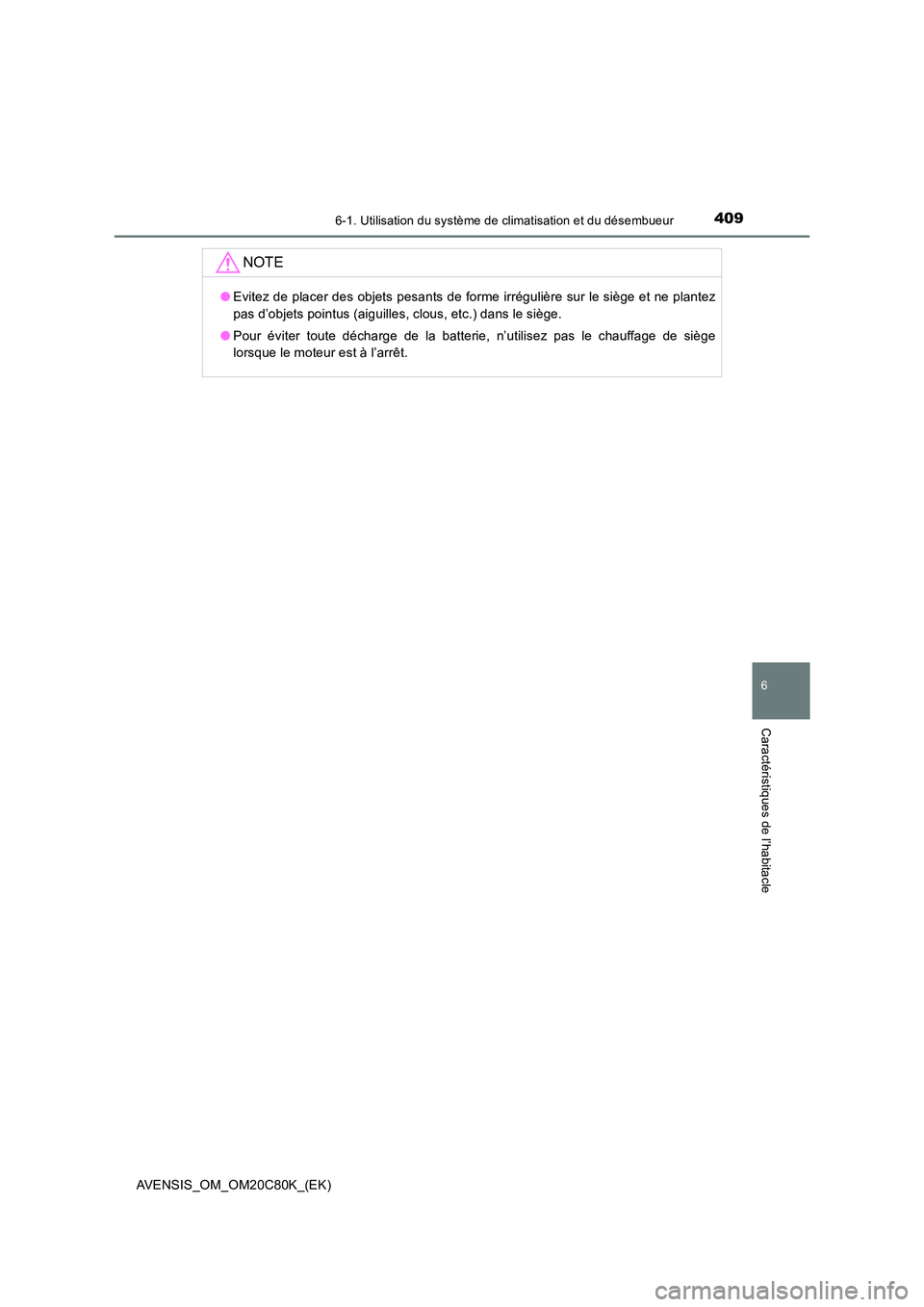 TOYOTA AVENSIS 2018  Manuel du propriétaire (in French) 4096-1. Utilisation du système de climatisation et du désembueur
AVENSIS_OM_OM20C80K_(EK)
6
Caractéristiques de l’habitacle
NOTE
●Evitez de placer des objets pesants de forme irrégulière sur 