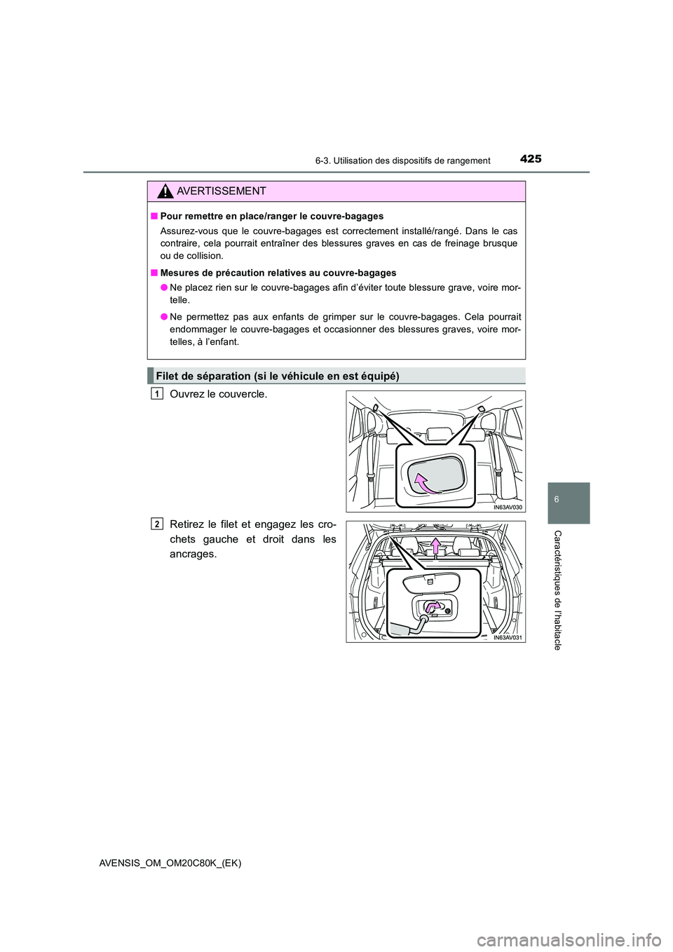 TOYOTA AVENSIS 2018  Manuel du propriétaire (in French) 4256-3. Utilisation des dispositifs de rangement
AVENSIS_OM_OM20C80K_(EK)
6
Caractéristiques de l’habitacle
Ouvrez le couvercle. 
Retirez le filet et engagez les cro- 
chets gauche et droit dans le