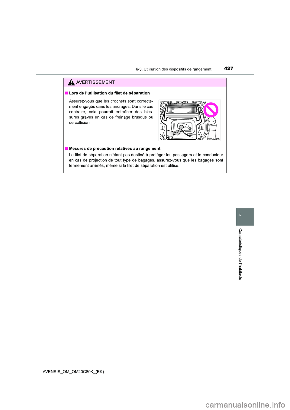 TOYOTA AVENSIS 2018  Manuel du propriétaire (in French) 4276-3. Utilisation des dispositifs de rangement
AVENSIS_OM_OM20C80K_(EK)
6
Caractéristiques de l’habitacle
AVERTISSEMENT
■Lors de l’utilisation du filet de séparation 
■ Mesures de précaut