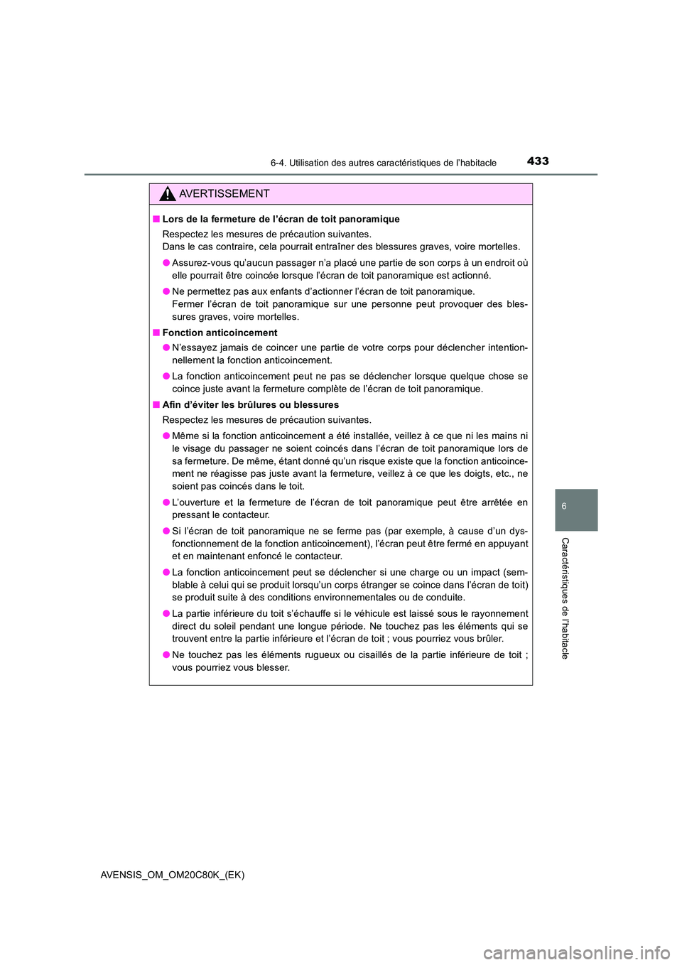TOYOTA AVENSIS 2018 Manuel du propriétaire (in French) 4336-4. Utilisation des autres caractéristiques de l’habitacle
AVENSIS_OM_OM20C80K_(EK)
6
Caractéristiques de l’habitacle
AVERTISSEMENT
■Lors de la fermeture de l’écran de toit panoramique TOYOTA AVENSIS 2018 Manuel du propriétaire (in French) 4336-4. Utilisation des autres caractéristiques de l’habitacle
AVENSIS_OM_OM20C80K_(EK)
6
Caractéristiques de l’habitacle
AVERTISSEMENT
■Lors de la fermeture de l’écran de toit panoramique