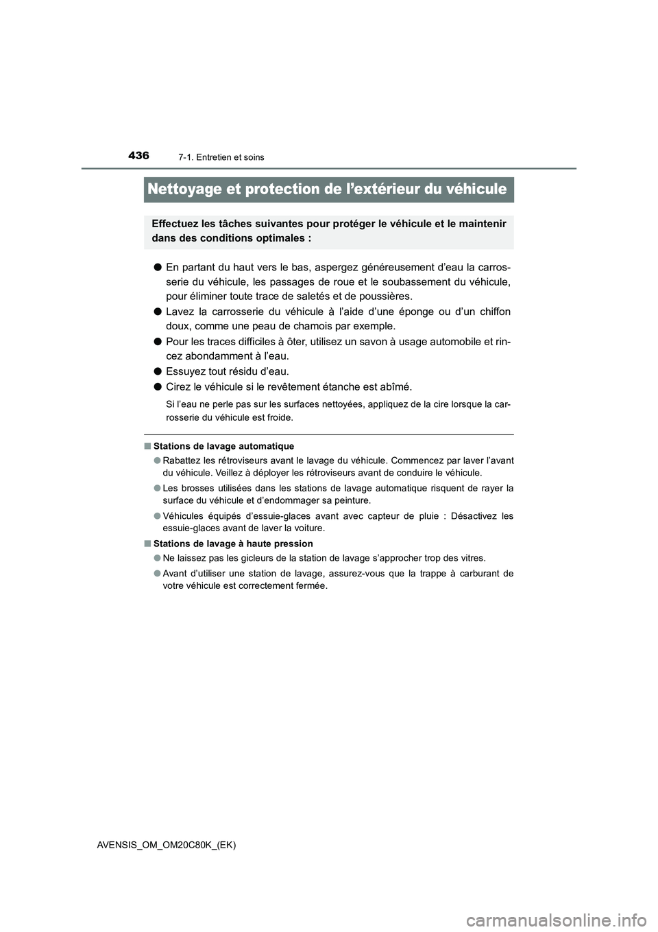 TOYOTA AVENSIS 2018 Manuel du propriétaire (in French) 4367-1. Entretien et soins
AVENSIS_OM_OM20C80K_(EK)
Nettoyage et protection de l’extérieur du véhicule
●En partant du haut vers le bas, aspergez généreusement d’eau la carros-
serie du véhi TOYOTA AVENSIS 2018 Manuel du propriétaire (in French) 4367-1. Entretien et soins
AVENSIS_OM_OM20C80K_(EK)
Nettoyage et protection de l’extérieur du véhicule
●En partant du haut vers le bas, aspergez généreusement d’eau la carros-
serie du véhi