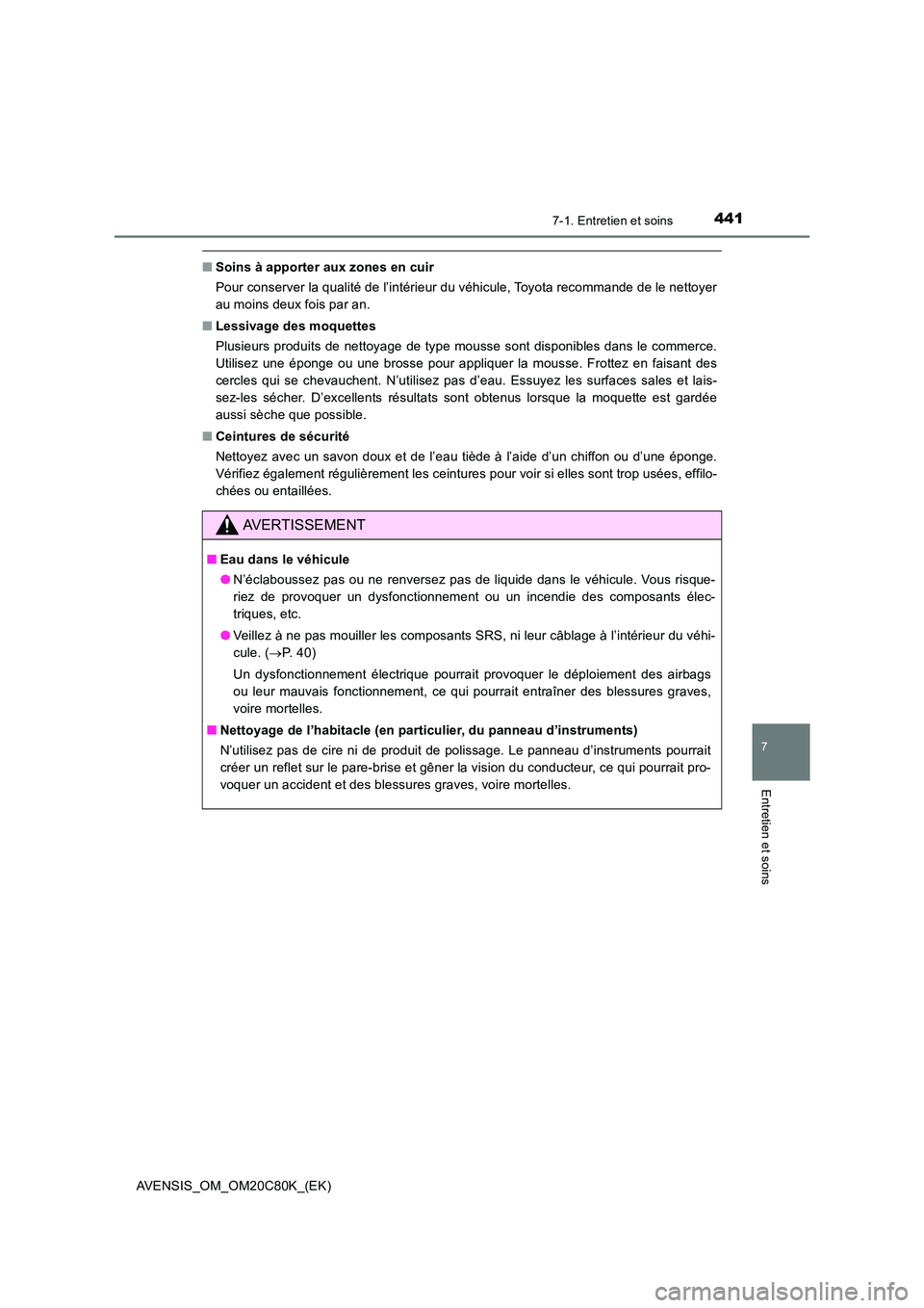 TOYOTA AVENSIS 2018  Manuel du propriétaire (in French) 4417-1. Entretien et soins
AVENSIS_OM_OM20C80K_(EK)
7
Entretien et soins
■Soins à apporter aux zones en cuir 
Pour conserver la qualité de l’intérieur du véhicule, Toyota recommande de le nett