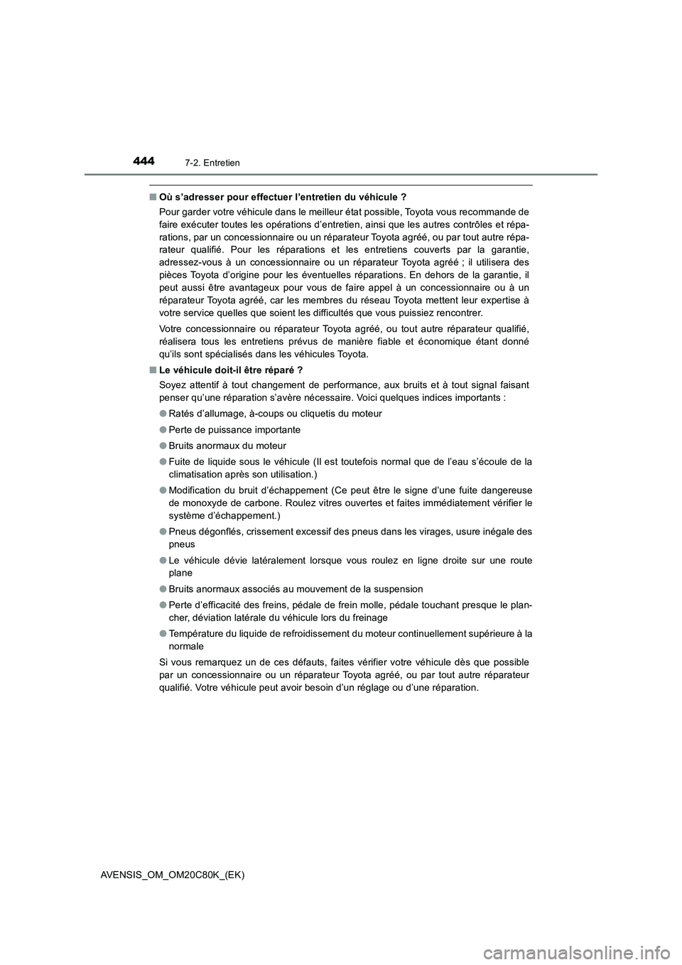 TOYOTA AVENSIS 2018  Manuel du propriétaire (in French) 4447-2. Entretien
AVENSIS_OM_OM20C80K_(EK)
■Où s’adresser pour effectuer l’entretien du véhicule ?
Pour garder votre véhicule dans le meilleur état possible, Toyota vous recommande de
faire 