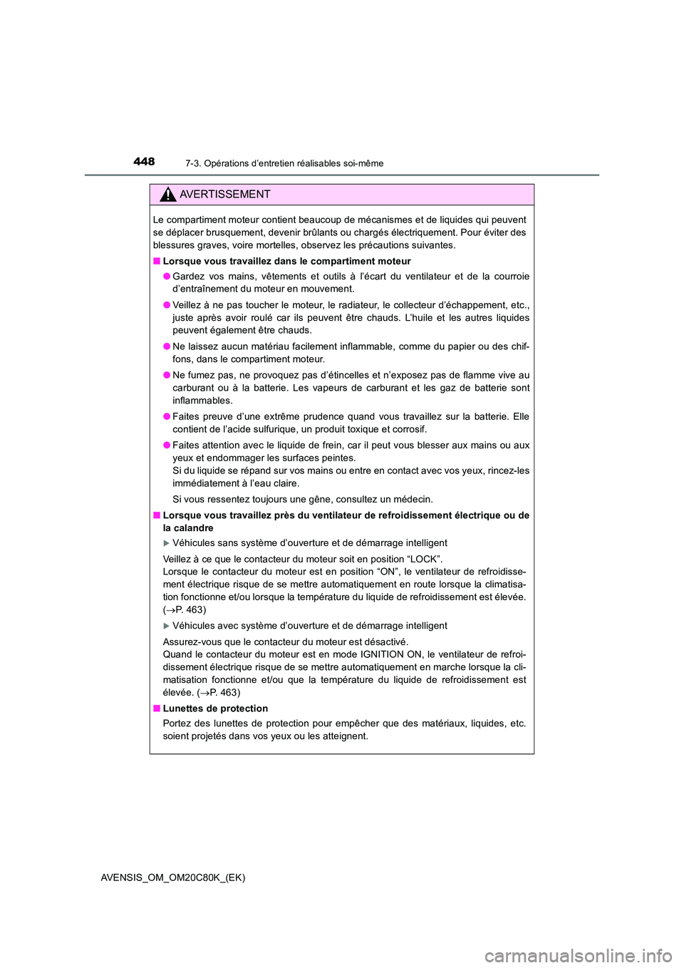 TOYOTA AVENSIS 2018  Manuel du propriétaire (in French) 4487-3. Opérations d’entretien réalisables soi-même
AVENSIS_OM_OM20C80K_(EK)
AVERTISSEMENT
Le compartiment moteur contient beaucoup de mécanismes et de liquides qui peuvent 
se déplacer brusque