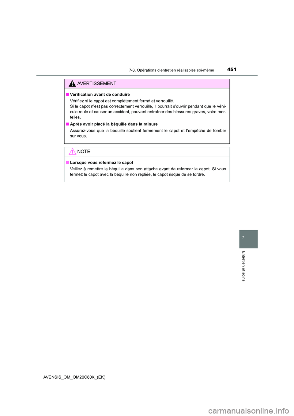 TOYOTA AVENSIS 2018  Manuel du propriétaire (in French) 4517-3. Opérations d’entretien réalisables soi-même
AVENSIS_OM_OM20C80K_(EK)
7
Entretien et soins
AVERTISSEMENT
■Vérification avant de conduire 
Vérifiez si le capot est complètement fermé 