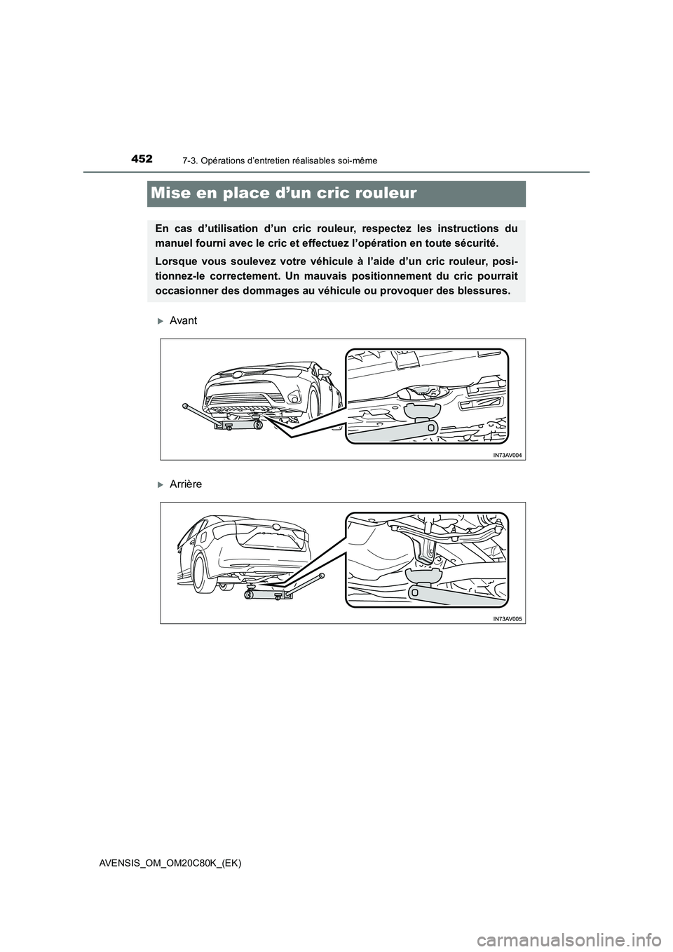 TOYOTA AVENSIS 2018  Manuel du propriétaire (in French) 4527-3. Opérations d’entretien réalisables soi-même
AVENSIS_OM_OM20C80K_(EK)
Mise en place d’un cric rouleur
Avant
Arrière
En cas d’utilisation d’un cric rouleur, respectez les instr