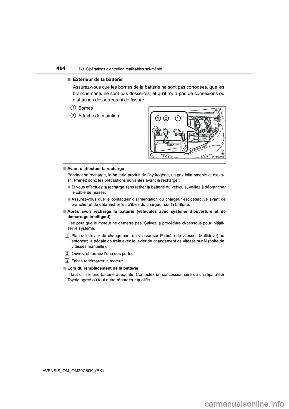 TOYOTA AVENSIS 2018 Manuel du propriétaire (in French) 4647-3. Opérations d’entretien réalisables soi-même
AVENSIS_OM_OM20C80K_(EK)■
Extérieur de la batterie
Assurez-vous que les bornes de la batterie ne sont pas corrodées, que les
branchements n TOYOTA AVENSIS 2018 Manuel du propriétaire (in French) 4647-3. Opérations d’entretien réalisables soi-même
AVENSIS_OM_OM20C80K_(EK)■
Extérieur de la batterie
Assurez-vous que les bornes de la batterie ne sont pas corrodées, que les
branchements n