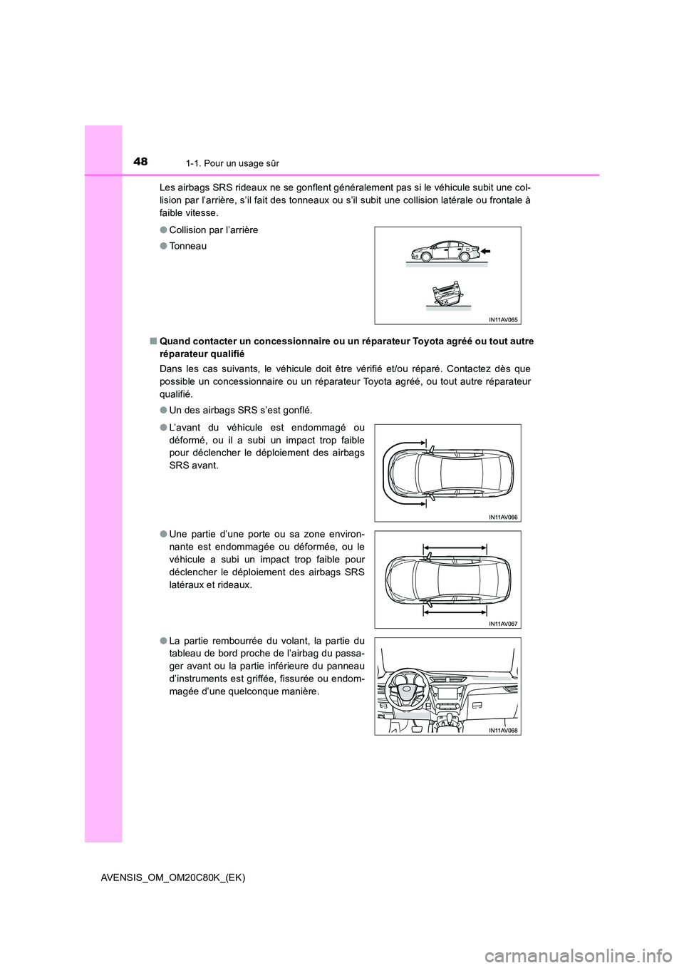 TOYOTA AVENSIS 2018 Manuel du propriétaire (in French) 481-1. Pour un usage sûr
AVENSIS_OM_OM20C80K_(EK)
Les airbags SRS rideaux ne se gonflent généralement pas si le véhicule subit une col-
lision par l’arrière, s’il fait des tonneaux ou s’i TOYOTA AVENSIS 2018 Manuel du propriétaire (in French) 481-1. Pour un usage sûr
AVENSIS_OM_OM20C80K_(EK)
Les airbags SRS rideaux ne se gonflent généralement pas si le véhicule subit une col-
lision par l’arrière, s’il fait des tonneaux ou s’i