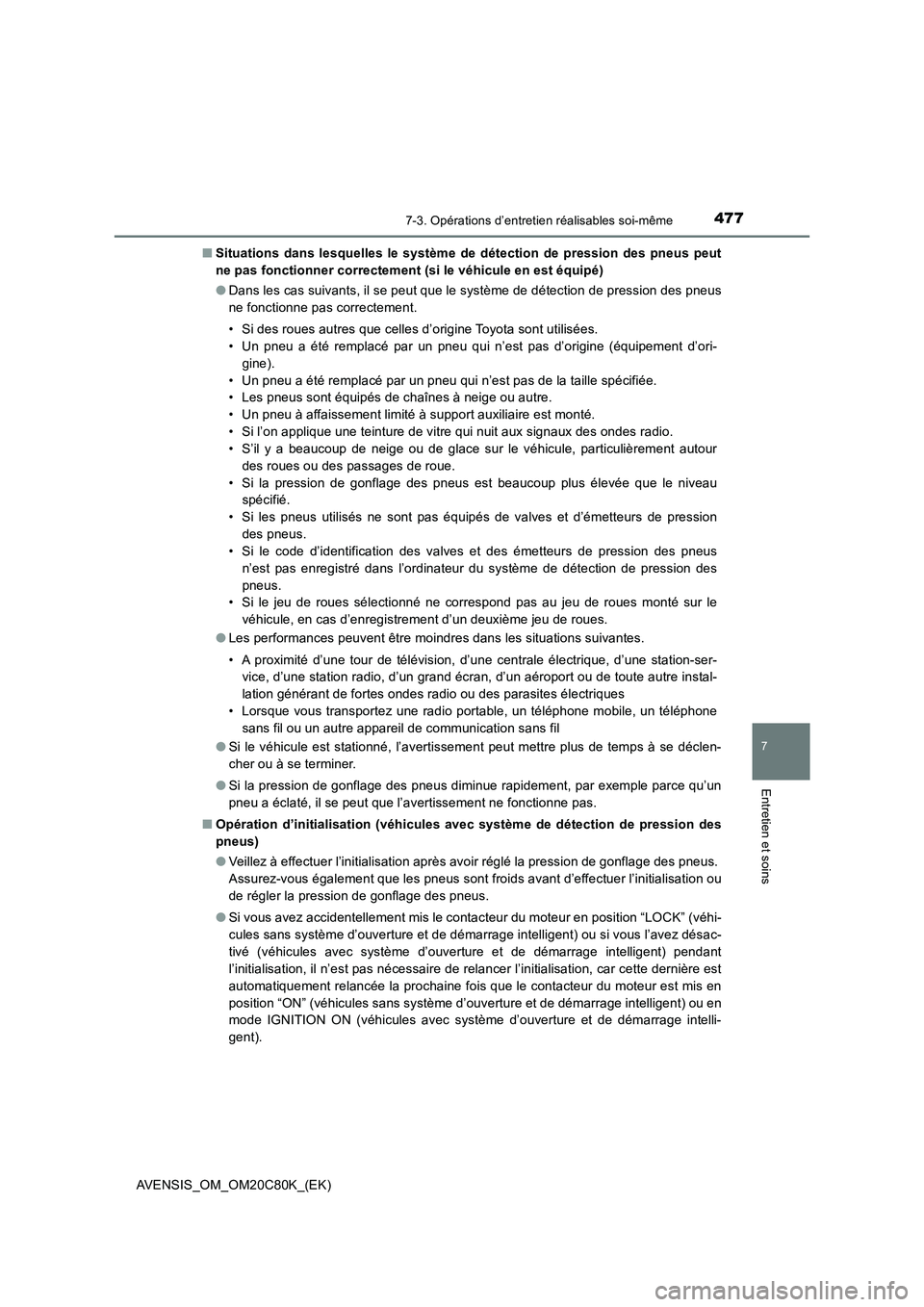 TOYOTA AVENSIS 2018  Manuel du propriétaire (in French) 4777-3. Opérations d’entretien réalisables soi-même
AVENSIS_OM_OM20C80K_(EK)
7
Entretien et soins
■Situations dans lesquelles le système de détection de pression des pneus peut
ne pas fonctio