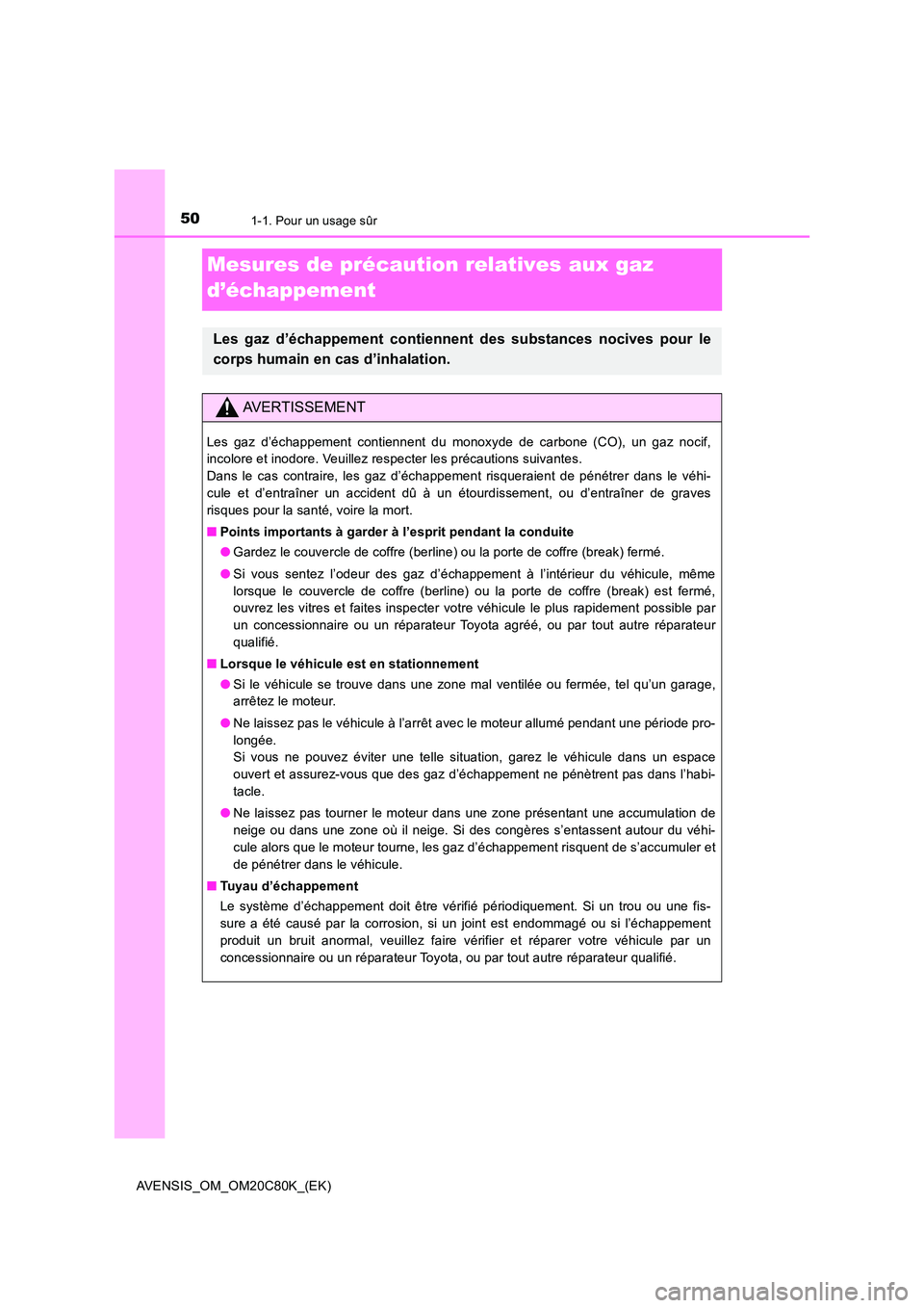 TOYOTA AVENSIS 2018 Manuel du propriétaire (in French) 501-1. Pour un usage sûr
AVENSIS_OM_OM20C80K_(EK)
Mesures de précaution relatives aux gaz
d’échappement
Les gaz d’échappement contiennent des substances nocives pour le
corps humain en cas TOYOTA AVENSIS 2018 Manuel du propriétaire (in French) 501-1. Pour un usage sûr
AVENSIS_OM_OM20C80K_(EK)
Mesures de précaution relatives aux gaz
d’échappement
Les gaz d’échappement contiennent des substances nocives pour le
corps humain en cas