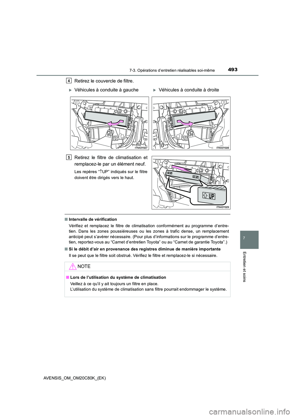 TOYOTA AVENSIS 2018 Manuel du propriétaire (in French) 4937-3. Opérations d’entretien réalisables soi-même
AVENSIS_OM_OM20C80K_(EK)
7
Entretien et soins
Retirez le couvercle de filtre.
Retirez le filtre de climatisation et
remplacez-le par un élé TOYOTA AVENSIS 2018 Manuel du propriétaire (in French) 4937-3. Opérations d’entretien réalisables soi-même
AVENSIS_OM_OM20C80K_(EK)
7
Entretien et soins
Retirez le couvercle de filtre.
Retirez le filtre de climatisation et
remplacez-le par un élé