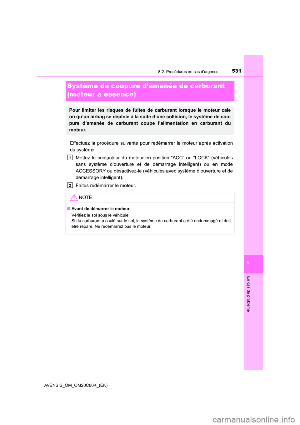 TOYOTA AVENSIS 2018  Manuel du propriétaire (in French) 5318-2. Procédures en cas d’urgence
AVENSIS_OM_OM20C80K_(EK)
8
En cas de problème
Système de coupure d’amenée de carburant  
(moteur à essence)
Effectuez la procédure suivante pour redémarr