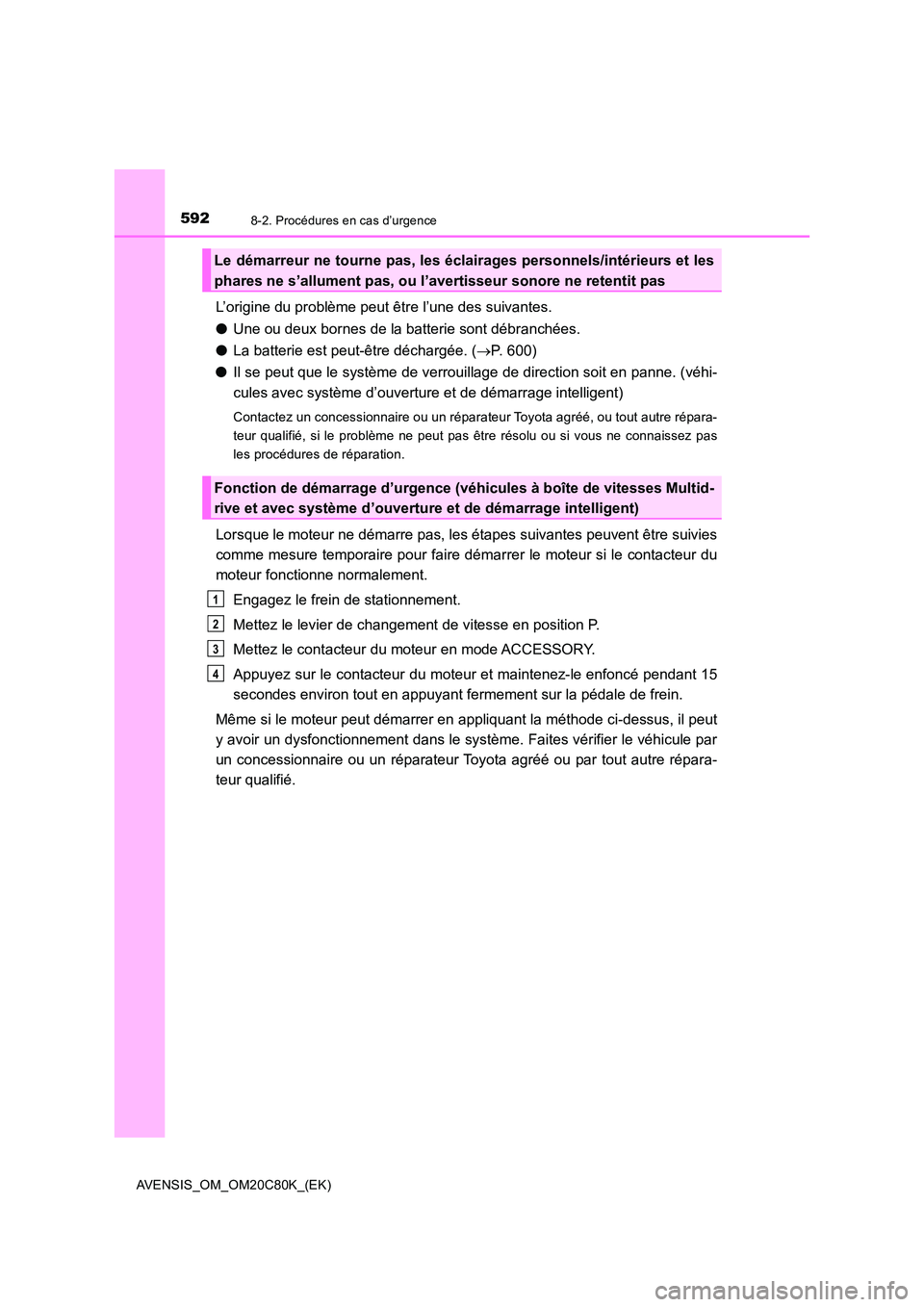 TOYOTA AVENSIS 2018 Manuel du propriétaire (in French) 5928-2. Procédures en cas d’urgence
AVENSIS_OM_OM20C80K_(EK)
L’origine du problème peut être l’une des suivantes.
● Une ou deux bornes de la batterie sont débranchées.
● La batterie e TOYOTA AVENSIS 2018 Manuel du propriétaire (in French) 5928-2. Procédures en cas d’urgence
AVENSIS_OM_OM20C80K_(EK)
L’origine du problème peut être l’une des suivantes.
● Une ou deux bornes de la batterie sont débranchées.
● La batterie e