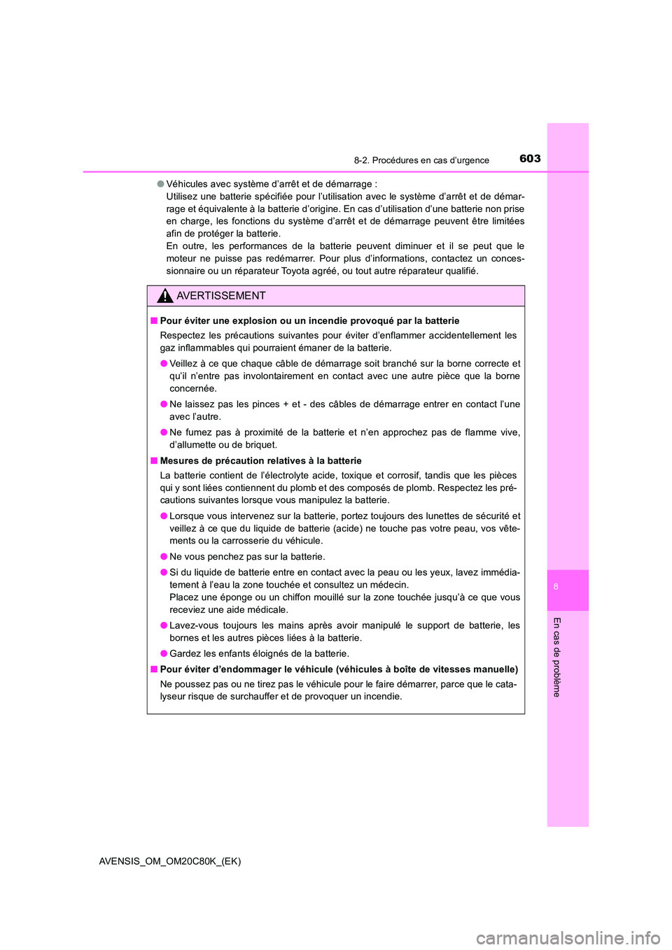 TOYOTA AVENSIS 2018 Manuel du propriétaire (in French) 6038-2. Procédures en cas d’urgence
AVENSIS_OM_OM20C80K_(EK)
8
En cas de problème
●Véhicules avec système d’arrêt et de démarrage :
Utilisez une batterie spécifiée pour l’utilisation TOYOTA AVENSIS 2018 Manuel du propriétaire (in French) 6038-2. Procédures en cas d’urgence
AVENSIS_OM_OM20C80K_(EK)
8
En cas de problème
●Véhicules avec système d’arrêt et de démarrage :
Utilisez une batterie spécifiée pour l’utilisation