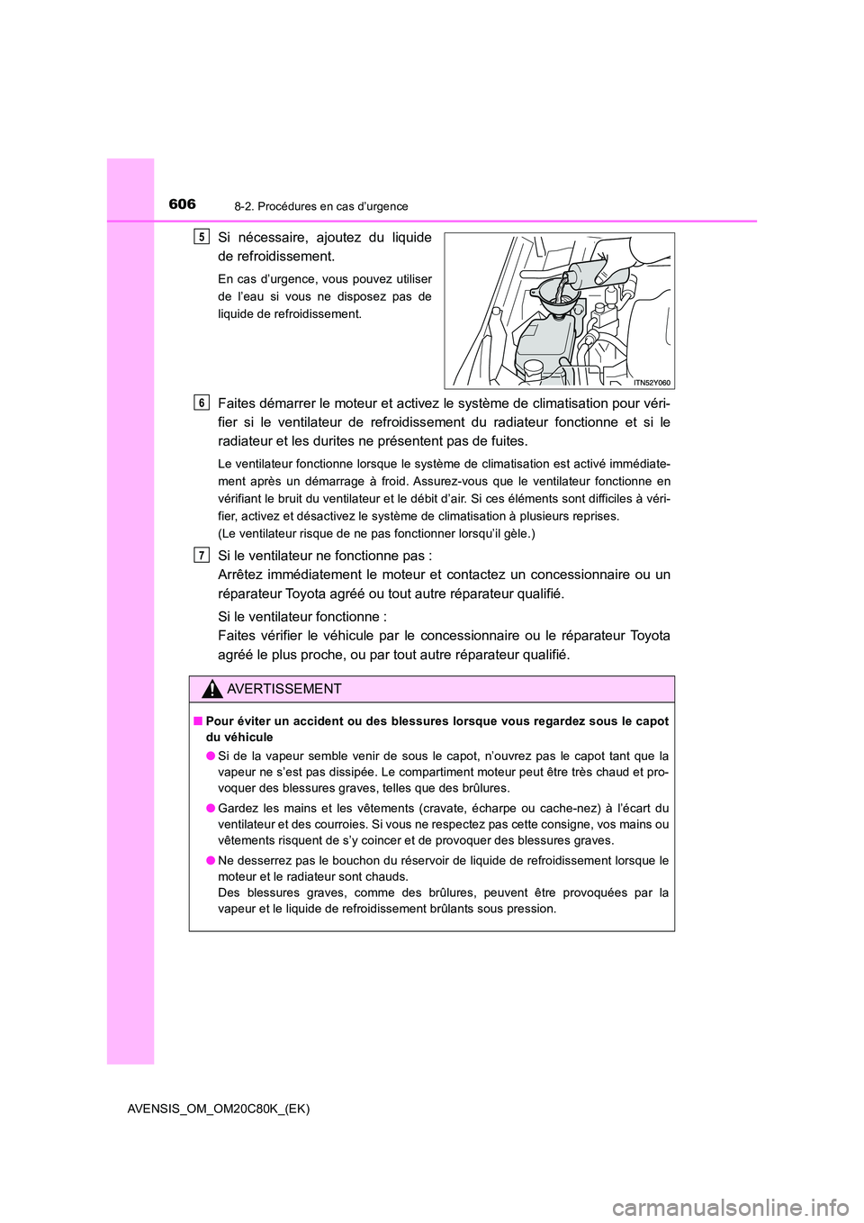 TOYOTA AVENSIS 2018 Manuel du propriétaire (in French) 6068-2. Procédures en cas d’urgence
AVENSIS_OM_OM20C80K_(EK)
Si nécessaire, ajoutez du liquide
de refroidissement.
En cas d’urgence, vous pouvez utiliser
de l’eau si vous ne disposez pas de
TOYOTA AVENSIS 2018 Manuel du propriétaire (in French) 6068-2. Procédures en cas d’urgence
AVENSIS_OM_OM20C80K_(EK)
Si nécessaire, ajoutez du liquide
de refroidissement.
En cas d’urgence, vous pouvez utiliser
de l’eau si vous ne disposez pas de