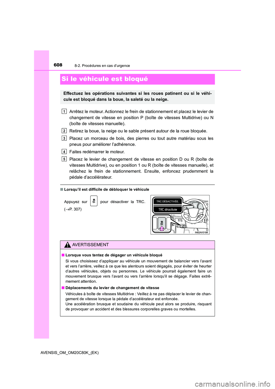TOYOTA AVENSIS 2018 Manuel du propriétaire (in French) 6088-2. Procédures en cas d’urgence
AVENSIS_OM_OM20C80K_(EK)
Si le véhicule est bloqué
Arrêtez le moteur. Actionnez le frein de stationnement et placez le levier de
changement de vitesse en pos TOYOTA AVENSIS 2018 Manuel du propriétaire (in French) 6088-2. Procédures en cas d’urgence
AVENSIS_OM_OM20C80K_(EK)
Si le véhicule est bloqué
Arrêtez le moteur. Actionnez le frein de stationnement et placez le levier de
changement de vitesse en pos