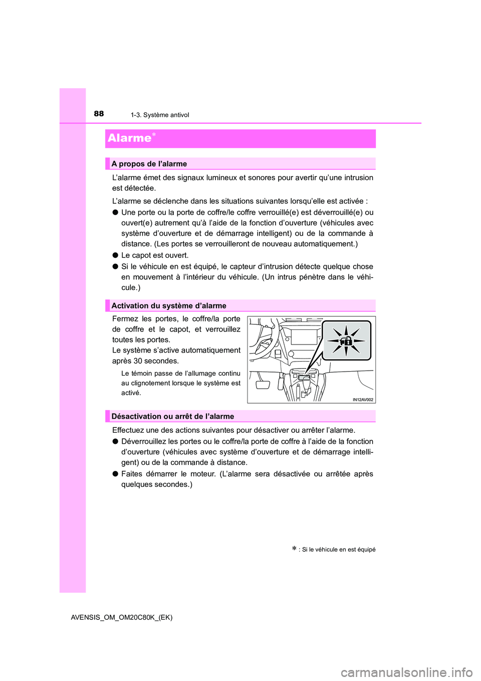 TOYOTA AVENSIS 2018 Manuel du propriétaire (in French) 881-3. Système antivol
AVENSIS_OM_OM20C80K_(EK)
Alarme
L’alarme émet des signaux lumineux et sonores pour avertir qu’une intrusion
est détectée.
L’alarme se déclenche dans les situatio TOYOTA AVENSIS 2018 Manuel du propriétaire (in French) 881-3. Système antivol
AVENSIS_OM_OM20C80K_(EK)
Alarme
L’alarme émet des signaux lumineux et sonores pour avertir qu’une intrusion
est détectée.
L’alarme se déclenche dans les situatio