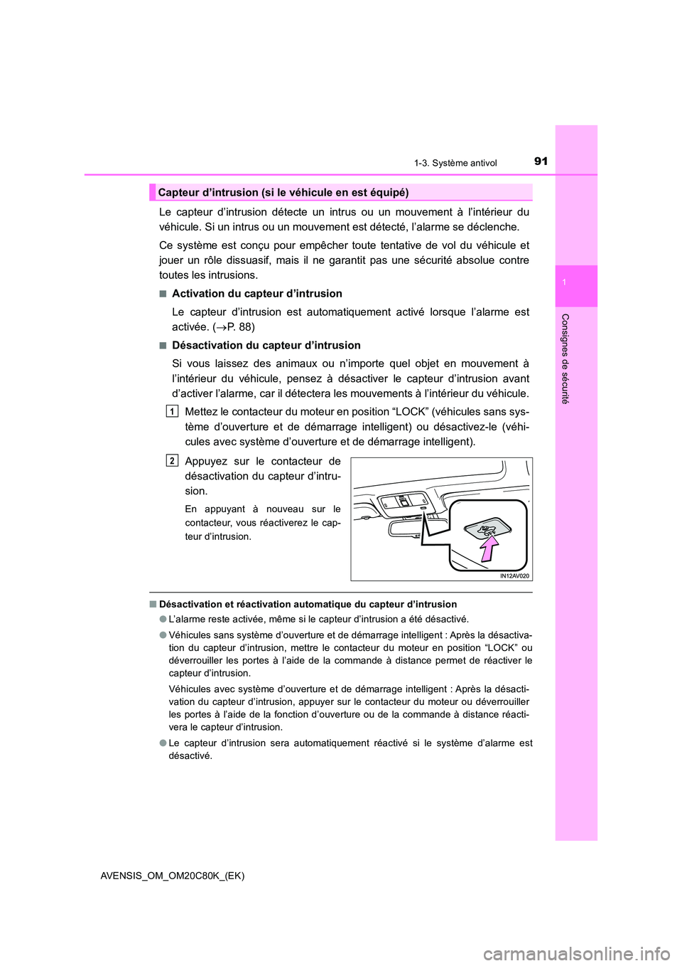 TOYOTA AVENSIS 2018 Manuel du propriétaire (in French) 911-3. Système antivol
1
AVENSIS_OM_OM20C80K_(EK)
Consignes de sécurité
Le capteur d’intrusion détecte un intrus ou un mouvement à l’intérieur du
véhicule. Si un intrus ou un mouvement est TOYOTA AVENSIS 2018 Manuel du propriétaire (in French) 911-3. Système antivol
1
AVENSIS_OM_OM20C80K_(EK)
Consignes de sécurité
Le capteur d’intrusion détecte un intrus ou un mouvement à l’intérieur du
véhicule. Si un intrus ou un mouvement est