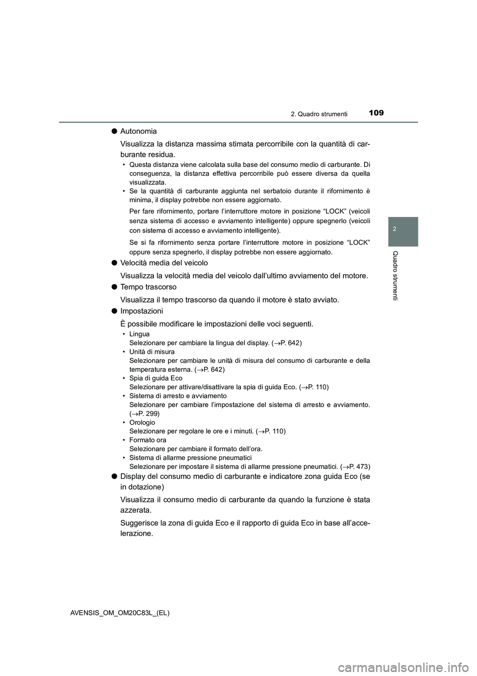TOYOTA AVENSIS 2018 Manuale duso (in Italian) 1092. Quadro strumenti
2
Quadro strumenti
AVENSIS_OM_OM20C83L_(EL)
●Autonomia
Visualizza la distanza massima stimata percorribile con la quantità di car-
burante residua.
• Questa distanza viene TOYOTA AVENSIS 2018 Manuale duso (in Italian) 1092. Quadro strumenti
2
Quadro strumenti
AVENSIS_OM_OM20C83L_(EL)
●Autonomia
Visualizza la distanza massima stimata percorribile con la quantità di car-
burante residua.
• Questa distanza viene