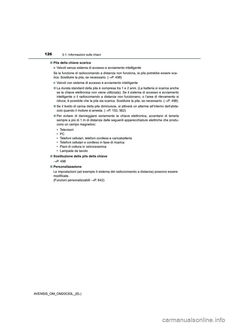 TOYOTA AVENSIS 2018 Manuale duso (in Italian) 1263-1. Informazioni sulle chiavi
AVENSIS_OM_OM20C83L_(EL)■Pila della chiave scarica
Veicoli senza sistema di accesso e avviamento intelligente
Se la funzione di radiocomando a distanza non funzi TOYOTA AVENSIS 2018 Manuale duso (in Italian) 1263-1. Informazioni sulle chiavi
AVENSIS_OM_OM20C83L_(EL)■Pila della chiave scarica
Veicoli senza sistema di accesso e avviamento intelligente
Se la funzione di radiocomando a distanza non funzi