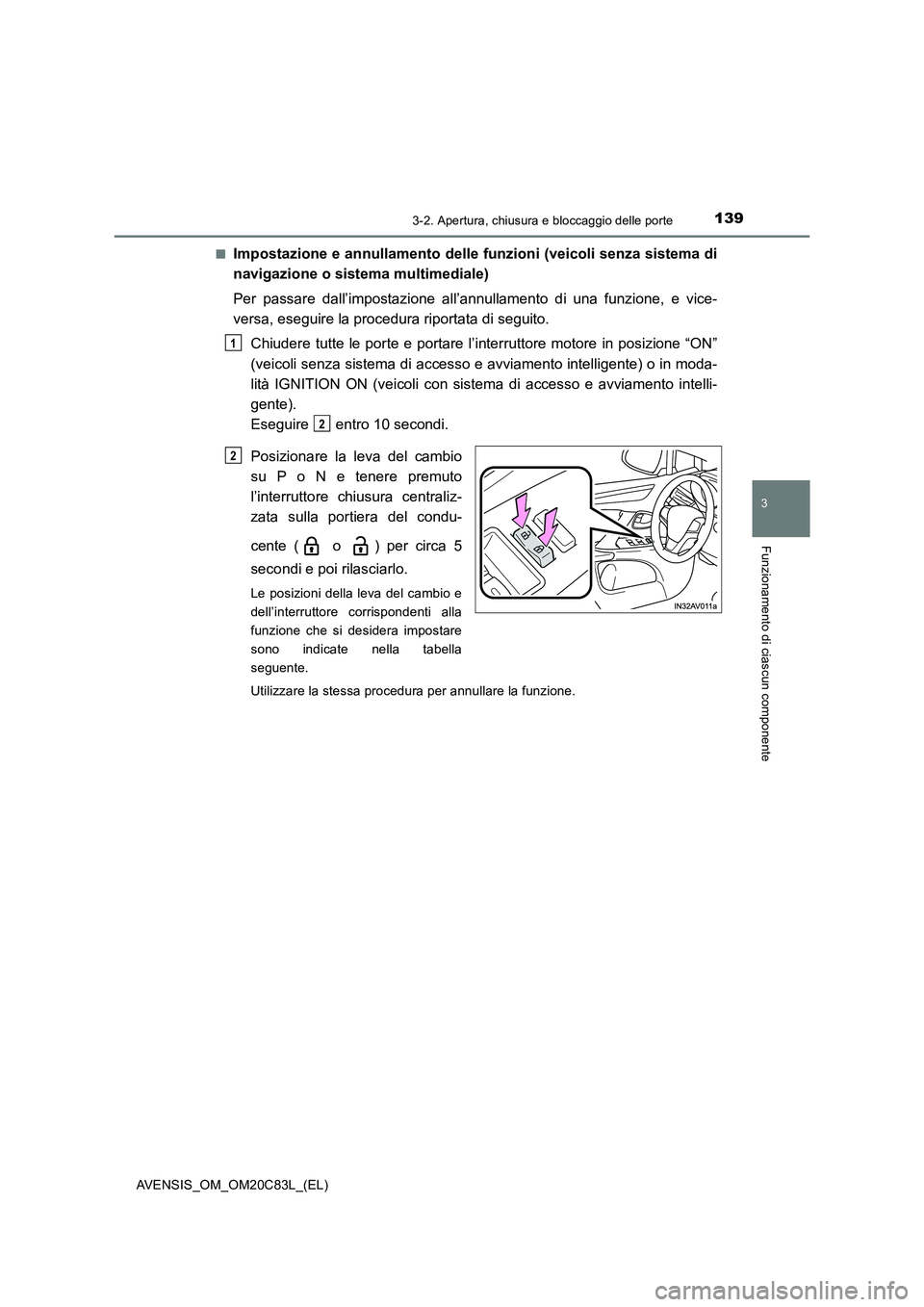 TOYOTA AVENSIS 2018  Manuale duso (in Italian) 1393-2. Apertura, chiusura e bloccaggio delle porte
3
Funzionamento di ciascun componente
AVENSIS_OM_OM20C83L_(EL)■
Impostazione e annullamento delle funzioni (veicoli senza sistema di
navigazione o