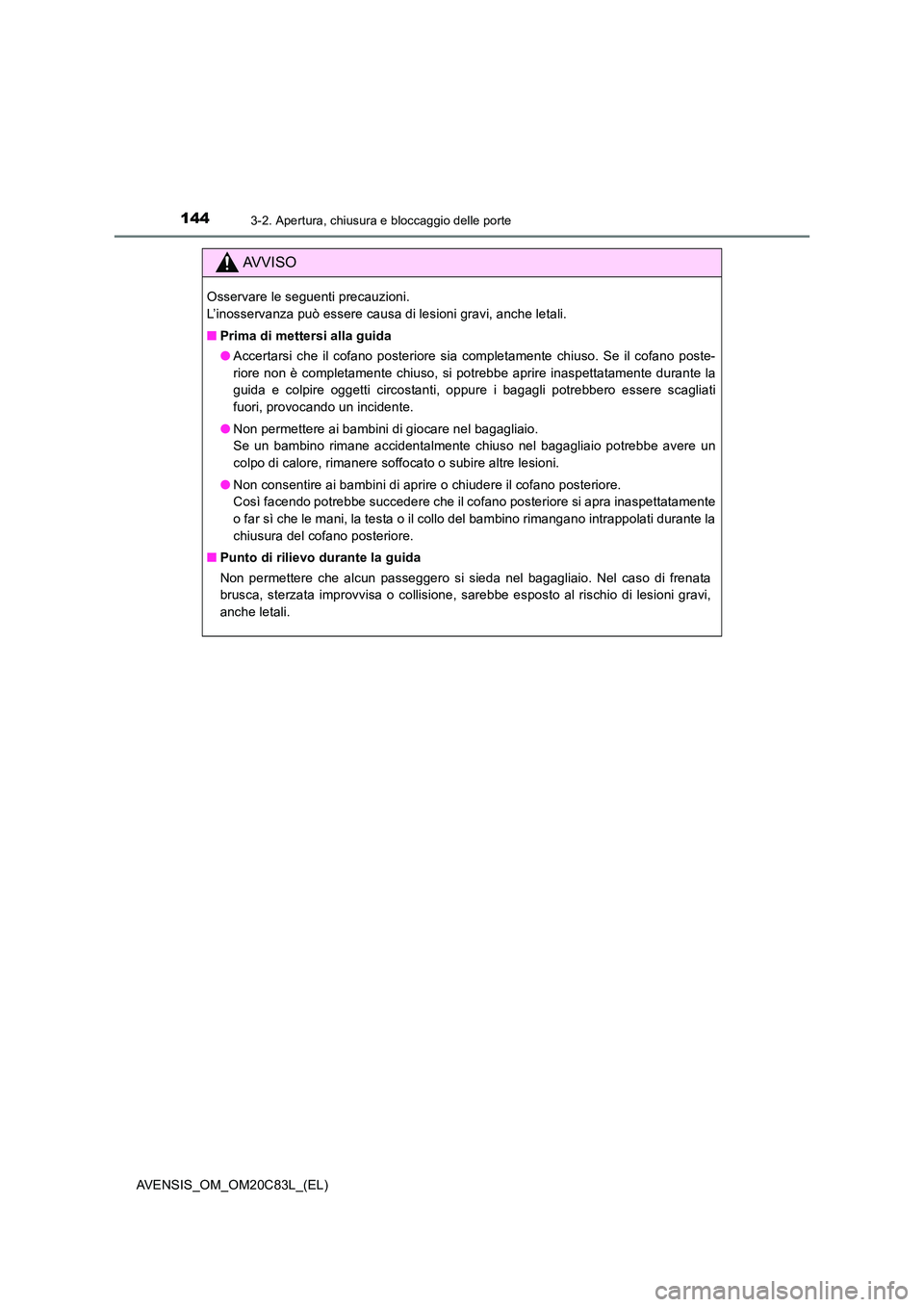 TOYOTA AVENSIS 2018  Manuale duso (in Italian) 1443-2. Apertura, chiusura e bloccaggio delle porte
AVENSIS_OM_OM20C83L_(EL)
AVVISO
Osservare le seguenti precauzioni.  
L’inosservanza può essere causa di lesioni gravi, anche letali. 
■ Prima d