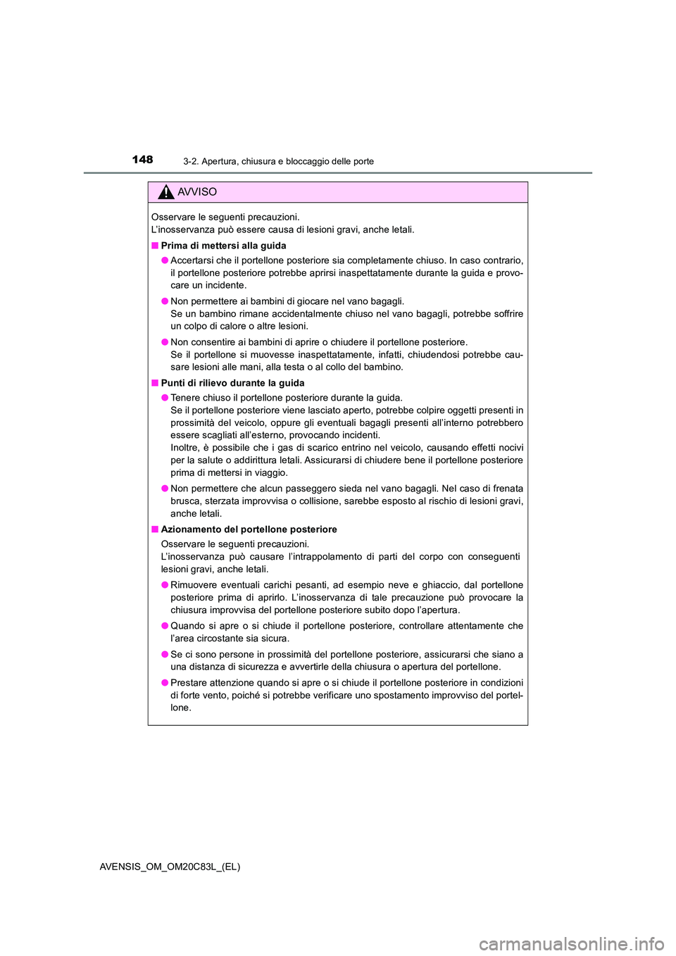 TOYOTA AVENSIS 2018  Manuale duso (in Italian) 1483-2. Apertura, chiusura e bloccaggio delle porte
AVENSIS_OM_OM20C83L_(EL)
AVVISO
Osservare le seguenti precauzioni.  
L’inosservanza può essere causa di lesioni gravi, anche letali. 
■ Prima d