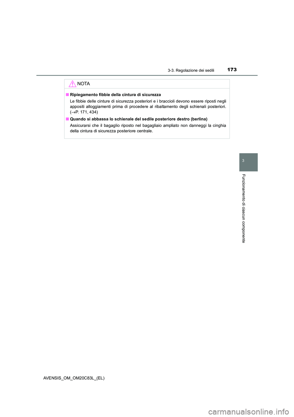 TOYOTA AVENSIS 2018  Manuale duso (in Italian) 1733-3. Regolazione dei sedili
3
Funzionamento di ciascun componente
AVENSIS_OM_OM20C83L_(EL)
NOTA
■Ripiegamento fibbie della cintura di sicurezza 
Le fibbie delle cinture di sicurezza posteriori e 